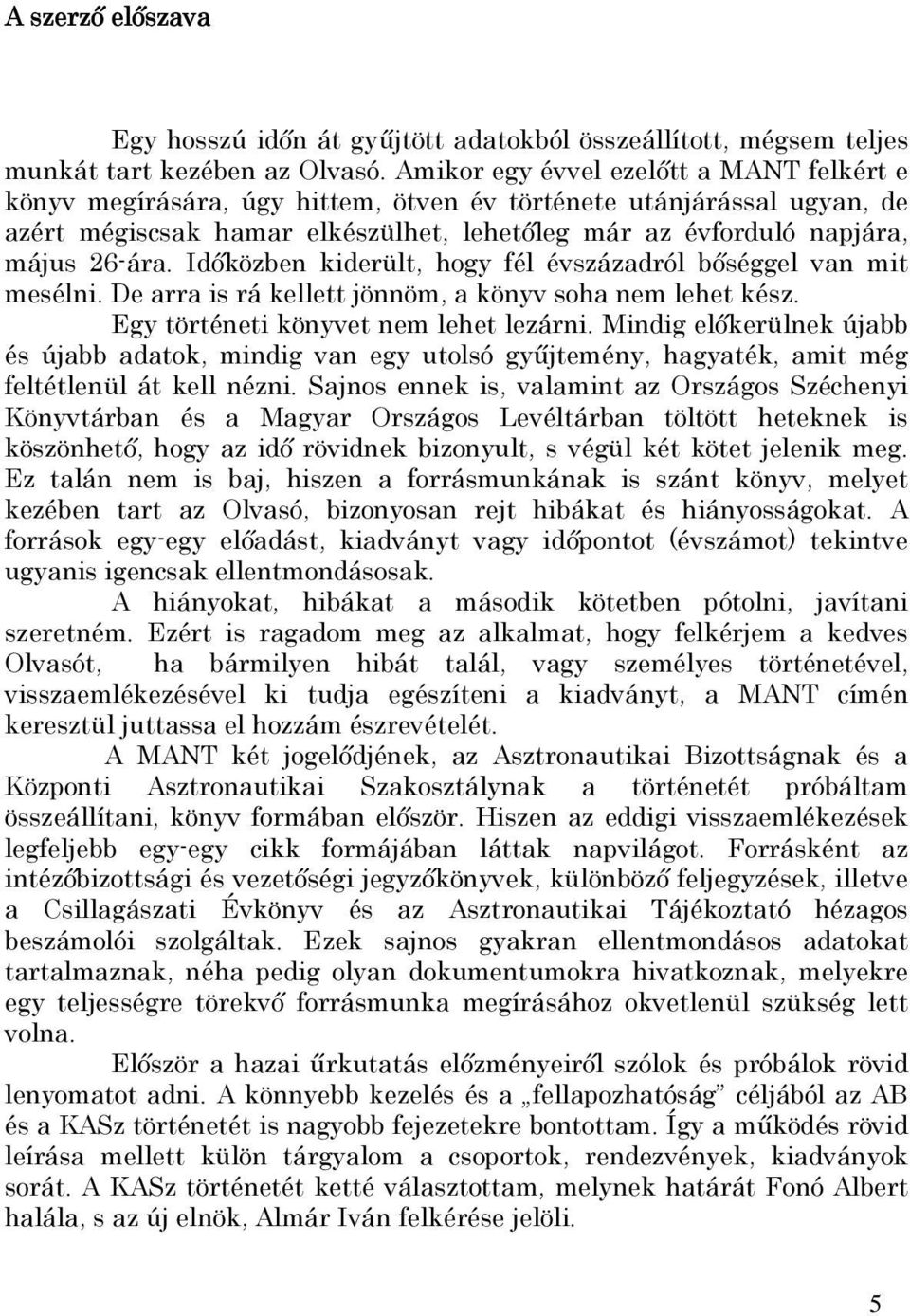 Időközben kiderült, hogy fél évszázadról bőséggel van mit mesélni. De arra is rá kellett jönnöm, a könyv soha nem lehet kész. Egy történeti könyvet nem lehet lezárni.