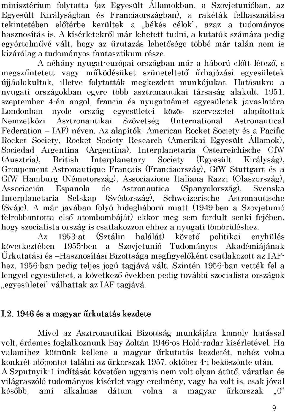 A néhány nyugat-európai országban már a háború előtt létező, s megszűntetett vagy működésüket szüneteltető űrhajózási egyesületek újjáalakultak, illetve folytatták megkezdett munkájukat.