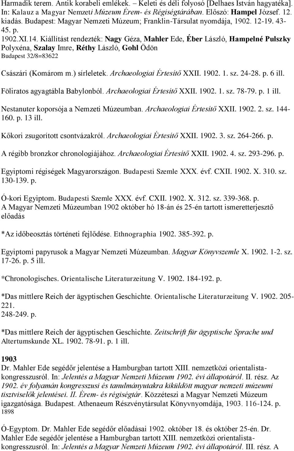 Kiállítást rendezték: Nagy Géza, Mahler Ede, Éber László, Hampelné Pulszky Polyxéna, Szalay Imre, Réthy László, Gohl Ödön Budapest 32/8=83622 Császári (Komárom m.) sírleletek.