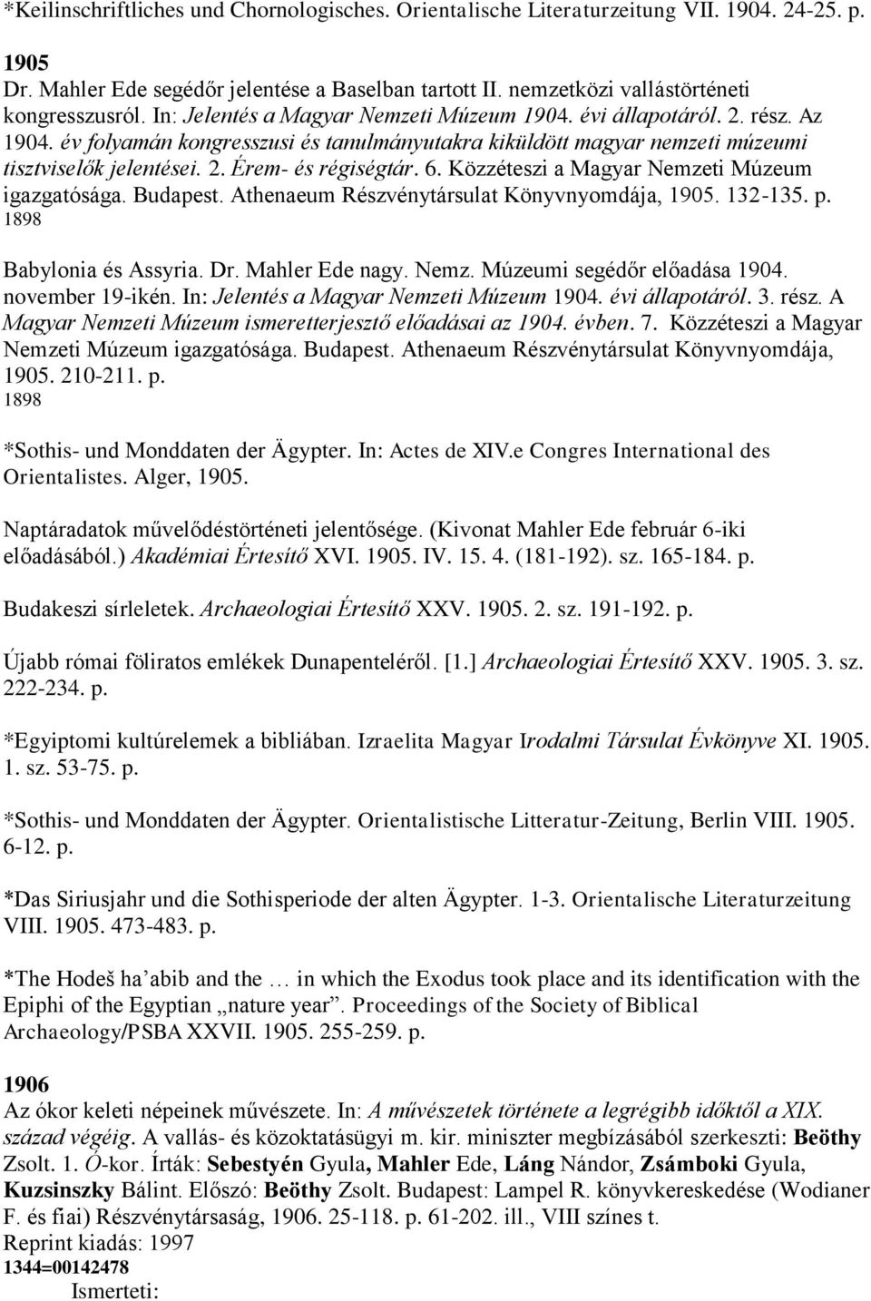 6. Közzéteszi a Magyar Nemzeti Múzeum igazgatósága. Budapest. Athenaeum Részvénytársulat Könyvnyomdája, 1905. 132-135. p. 1898 Babylonia és Assyria. Dr. Mahler Ede nagy. Nemz. Múzeumi segédőr előadása 1904.