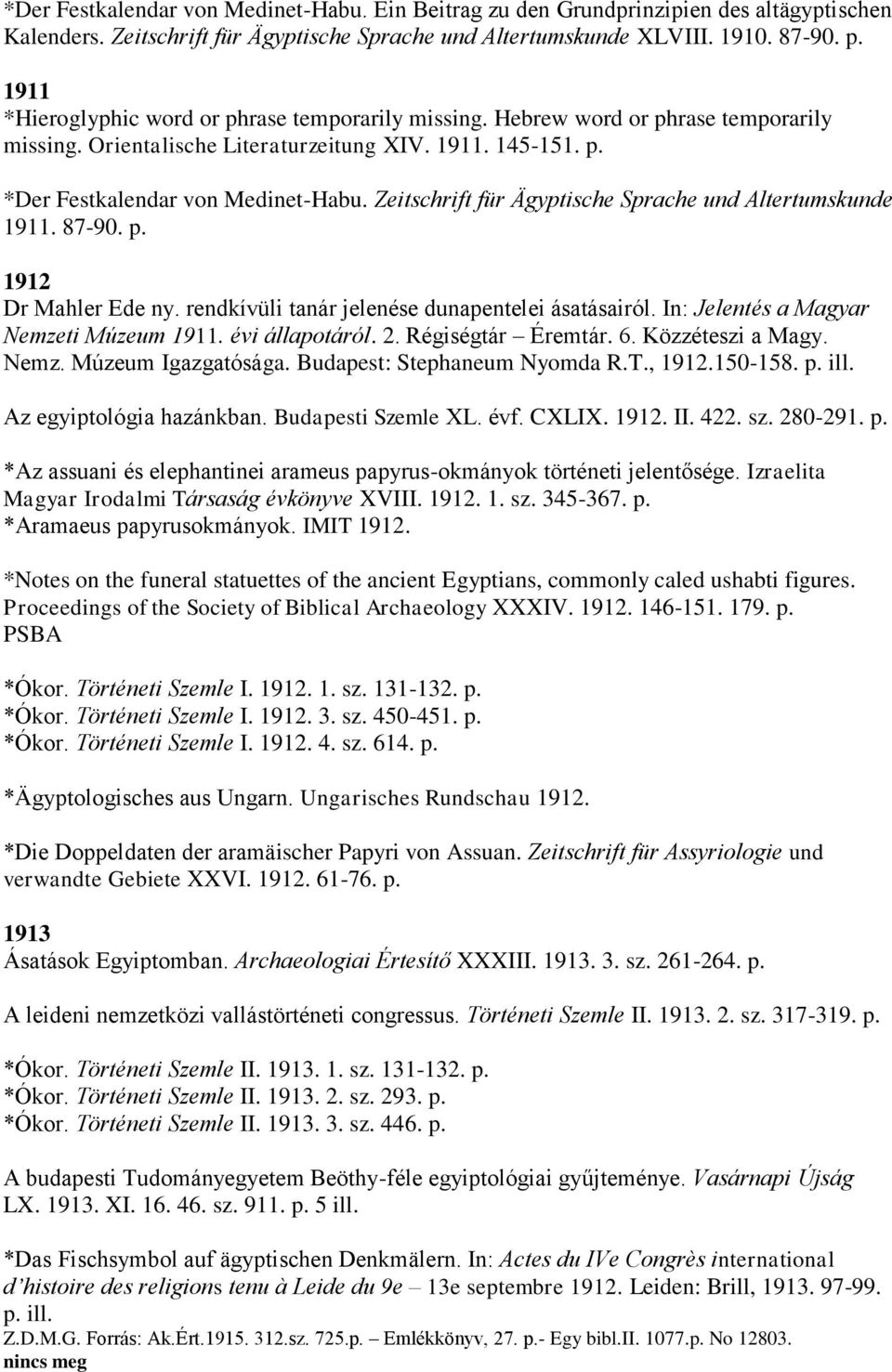 Zeitschrift für Ägyptische Sprache und Altertumskunde 1911. 87-90. p. 1912 Dr Mahler Ede ny. rendkívüli tanár jelenése dunapentelei ásatásairól. In: Jelentés a Magyar Nemzeti Múzeum 1911.