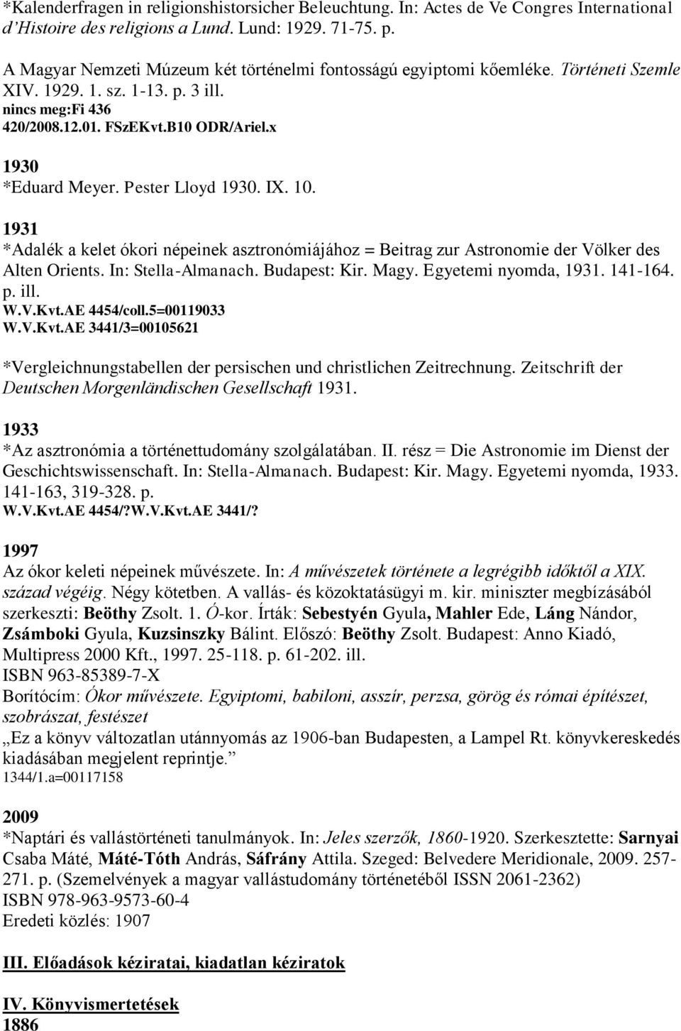 Pester Lloyd 1930. IX. 10. 1931 *Adalék a kelet ókori népeinek asztronómiájához = Beitrag zur Astronomie der Völker des Alten Orients. In: Stella-Almanach. Budapest: Kir. Magy. Egyetemi nyomda, 1931.