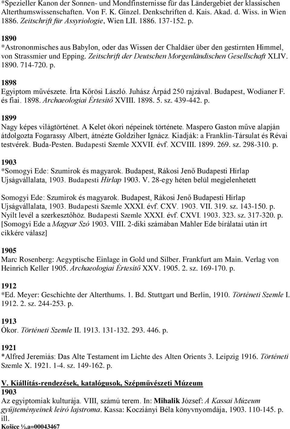 Zeitschrift der Deutschen Morgenländischen Gesellschaft XLIV. 1890. 714-720. p. 1898 Egyiptom művészete. Írta Kőrösi László. Juhász Árpád 250 rajzával. Budapest, Wodianer F. és fiai. 1898. Archaeologiai Értesítő XVIII.