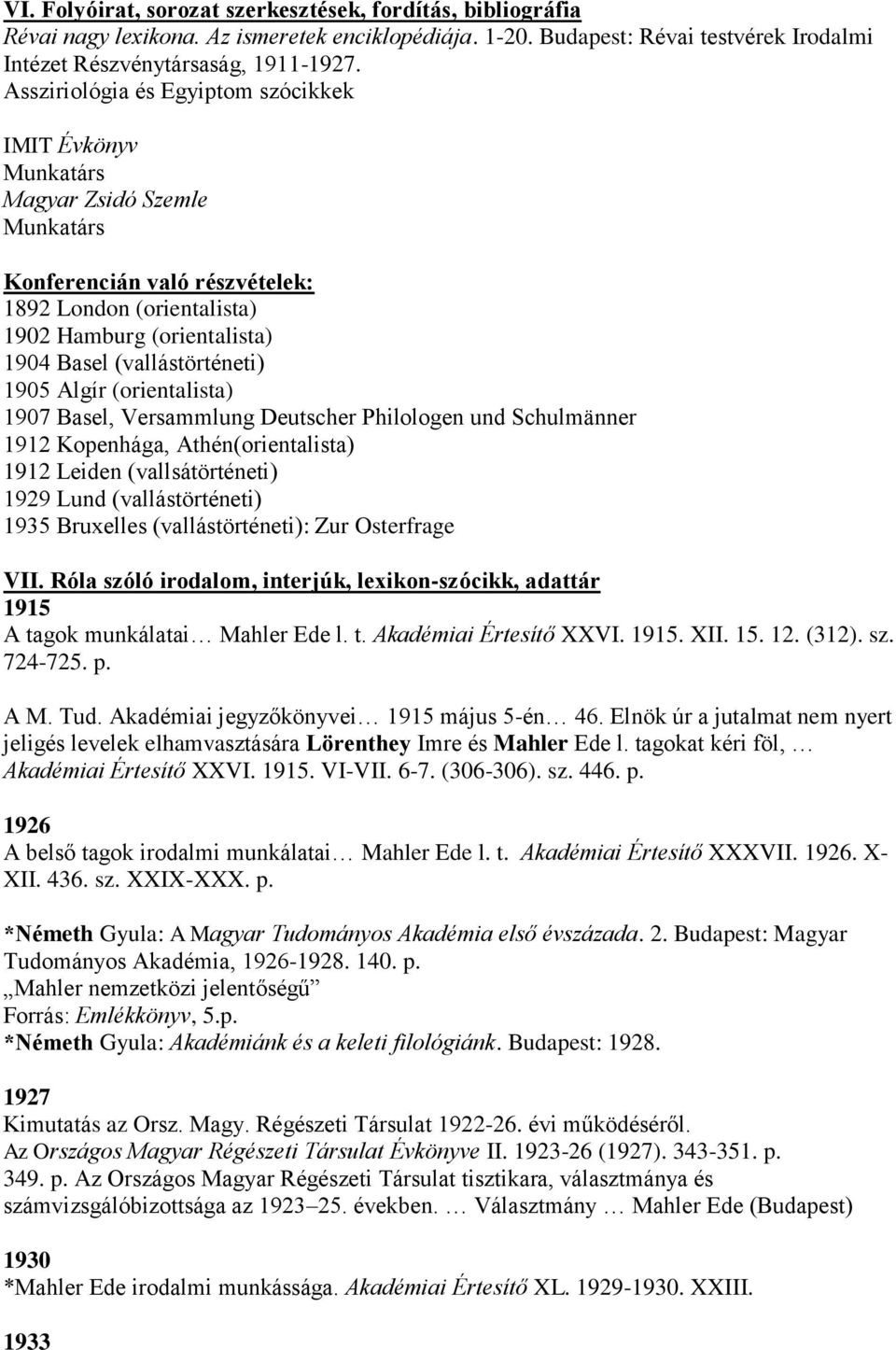 (vallástörténeti) 1905 Algír (orientalista) 1907 Basel, Versammlung Deutscher Philologen und Schulmänner 1912 Kopenhága, Athén(orientalista) 1912 Leiden (vallsátörténeti) 1929 Lund (vallástörténeti)