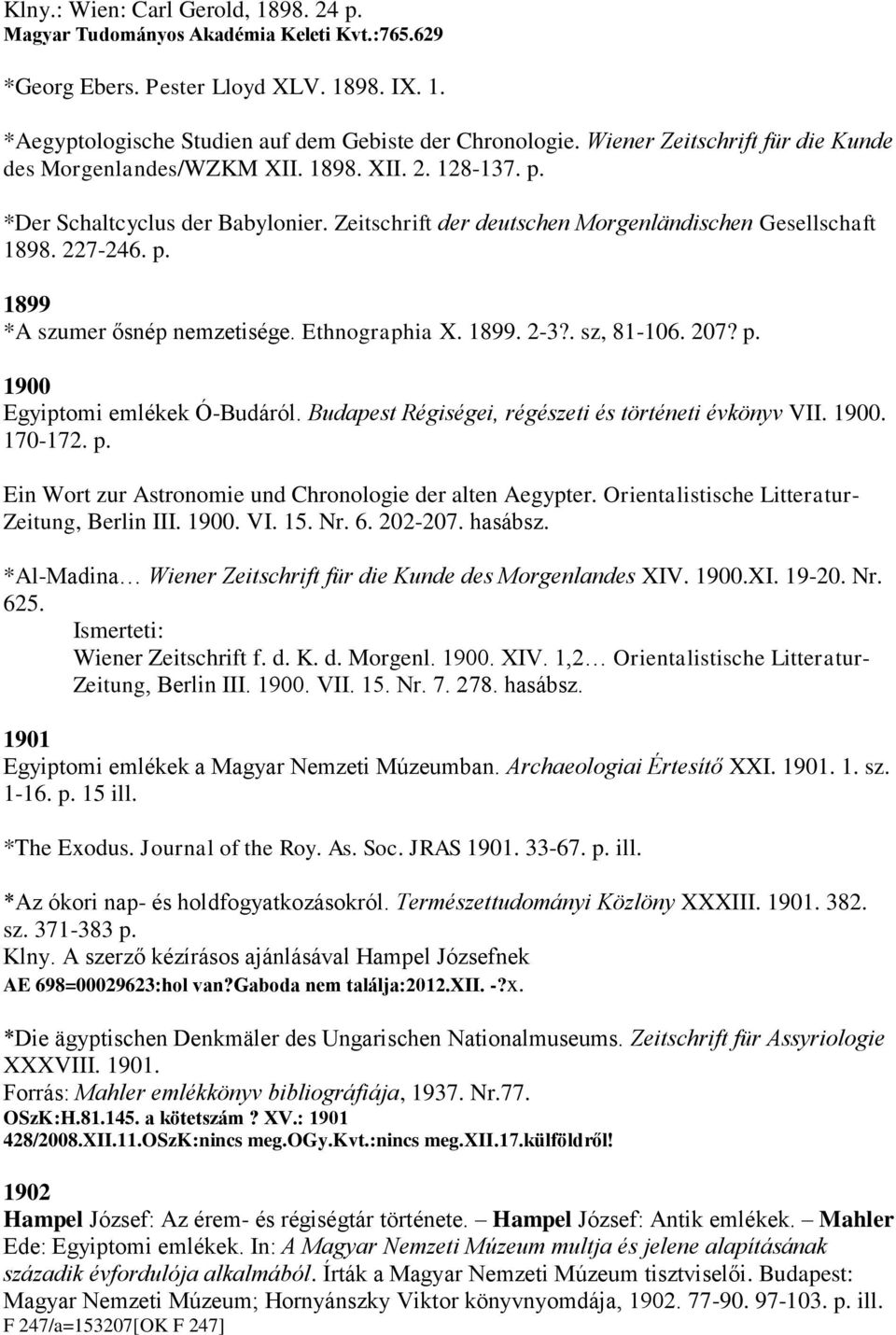 Ethnographia X. 1899. 2-3?. sz, 81-106. 207? p. 1900 Egyiptomi emlékek Ó-Budáról. Budapest Régiségei, régészeti és történeti évkönyv VII. 1900. 170-172. p. Ein Wort zur Astronomie und Chronologie der alten Aegypter.