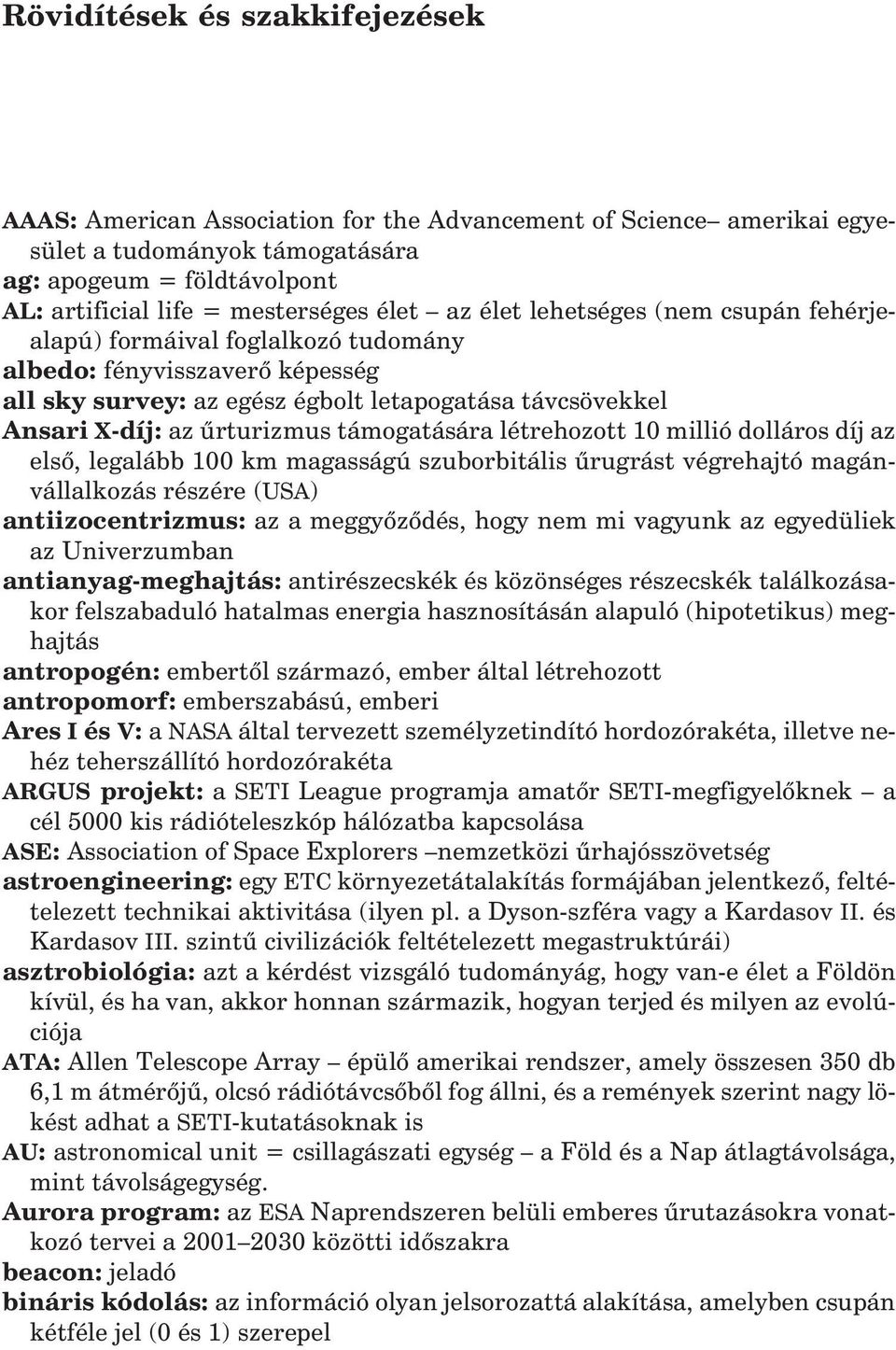 támogatására létrehozott 10 millió dolláros díj az elsõ, legalább 100 km magasságú szuborbitális ûrugrást végrehajtó magánvállalkozás részére (USA) antiizocentrizmus: az a meggyõzõdés, hogy nem mi