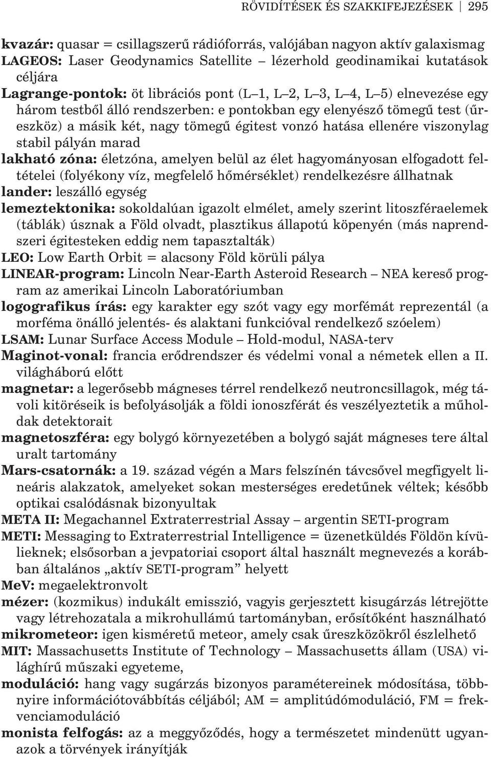 hatása ellenére viszonylag stabil pályán marad lakható zóna: életzóna, amelyen belül az élet hagyományosan elfogadott feltételei (folyékony víz, megfelelõ hõmérséklet) rendelkezésre állhatnak lander: