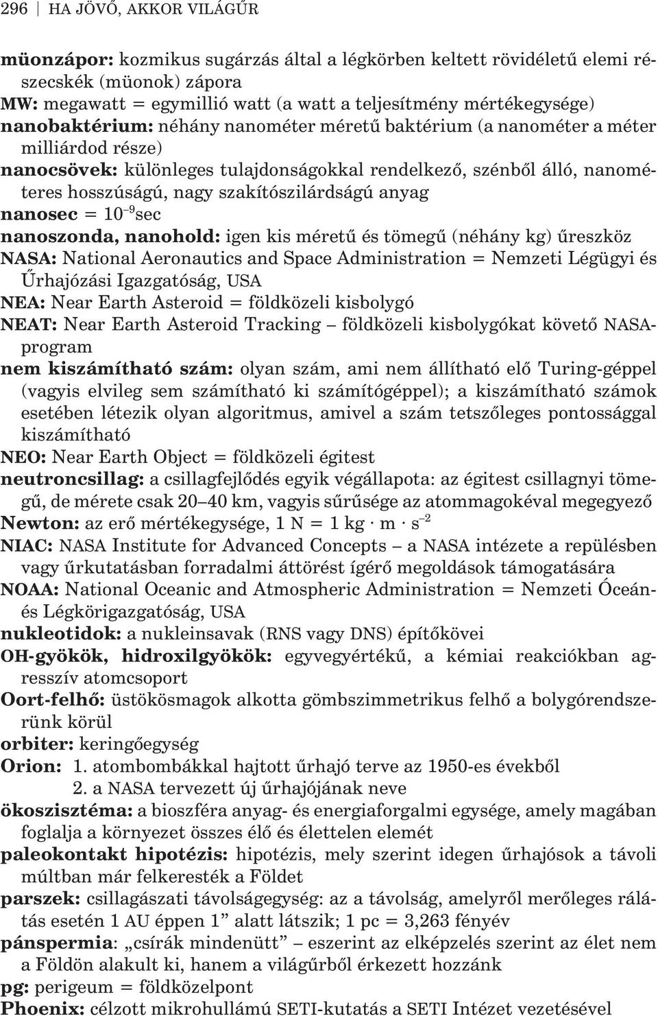 szakítószilárdságú anyag nanosec =10 9 sec nanoszonda, nanohold: igen kis méretû és tömegû (néhány kg) ûreszköz NASA: National Aeronautics and Space Administration = Nemzeti Légügyi és Ûrhajózási