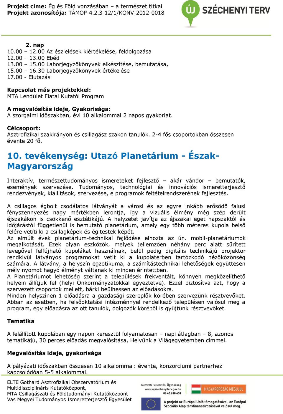 : Asztrofizikai szakirányon és csillagász szakon tanulók. 2-4 fős csoportokban összesen évente 20 fő. 10.