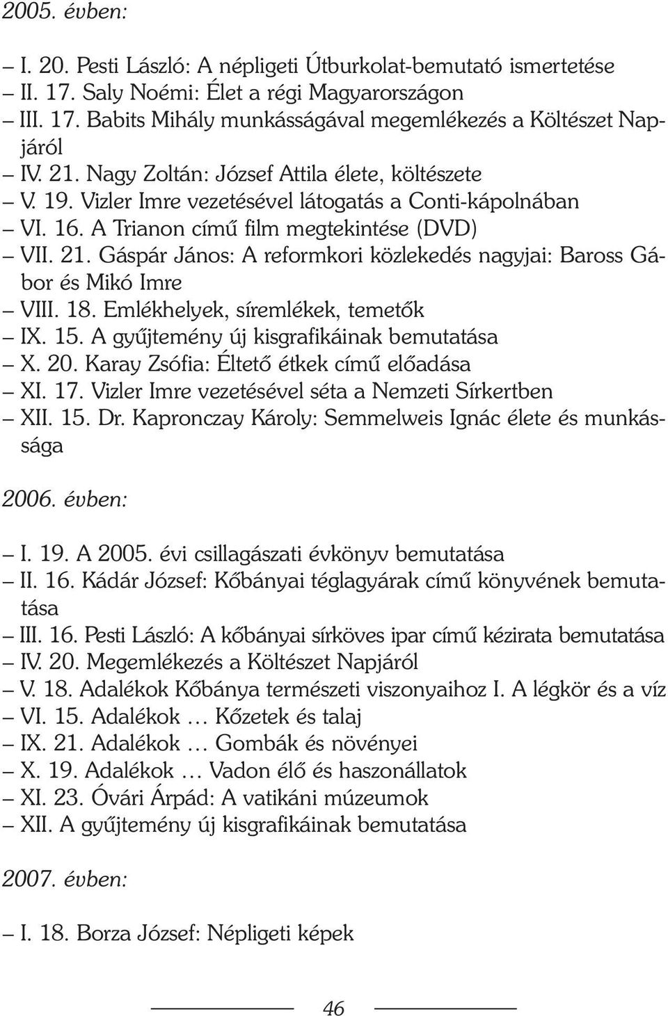 Gáspár János: A reformkori közlekedés nagyjai: Baross Gábor és Mikó Imre VIII. 18. Emlékhelyek, síremlékek, temetõk IX. 15. A gyûjtemény új kisgrafikáinak bemutatása X. 20.