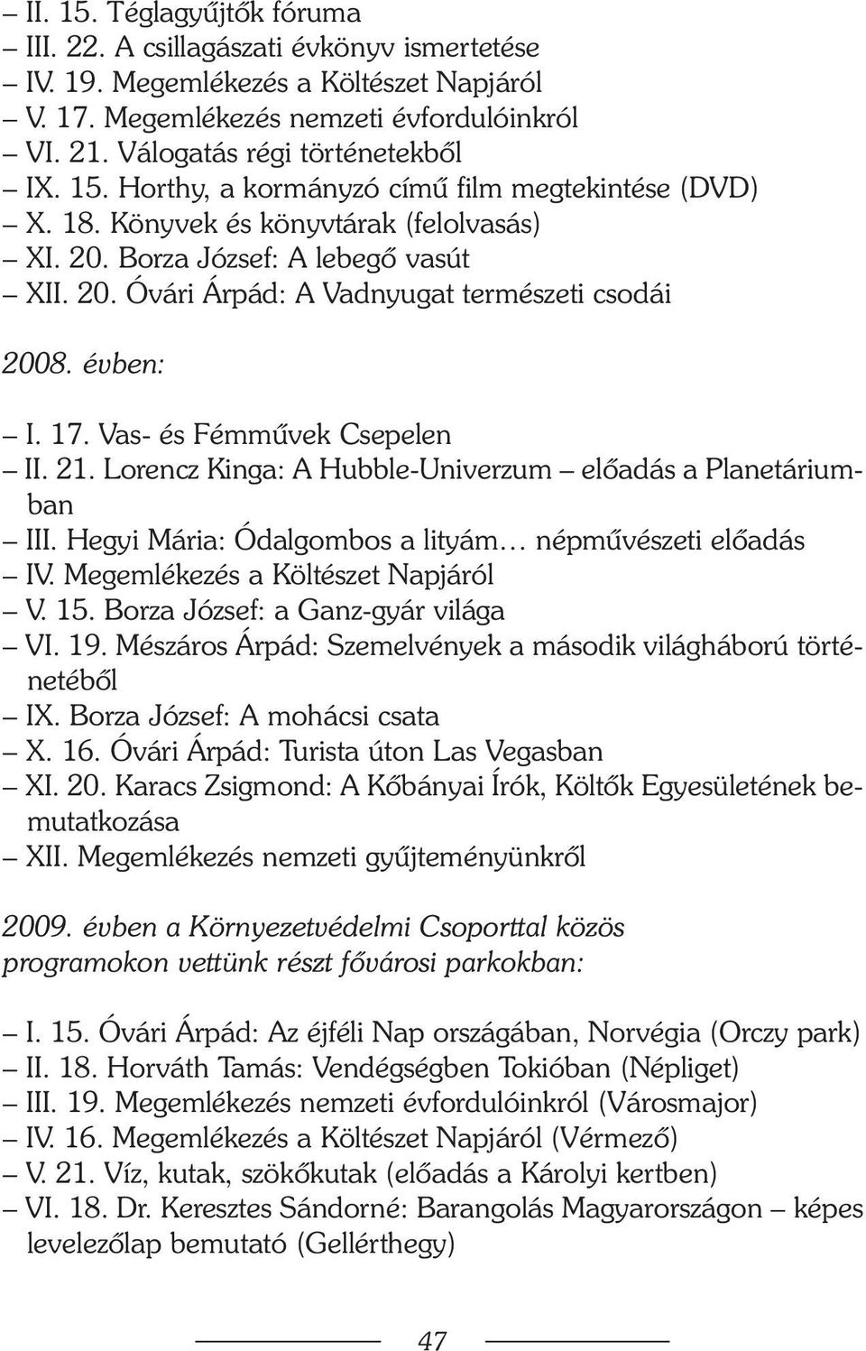 17. Vas- és Fémmûvek Csepelen II. 21. Lorencz Kinga: A Hubble-Univerzum elõadás a Planetáriumban III. Hegyi Mária: Ódalgombos a lityám népmûvészeti elõadás IV. Megemlékezés a Költészet Napjáról V. 15.