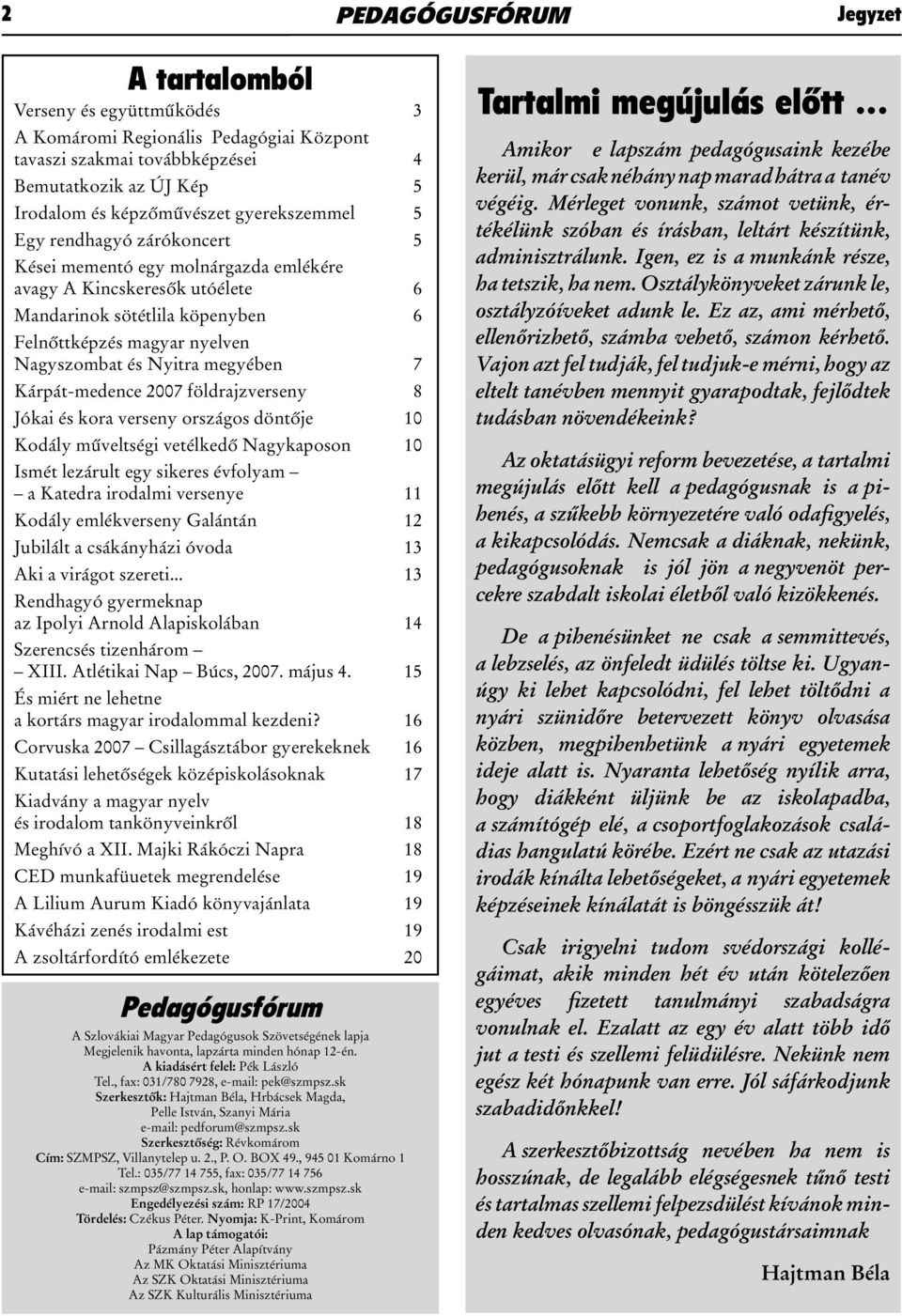 megyében 7 Kárpát-medence 2007 földrajzverseny 8 Jókai és kora verseny országos döntője 10 Kodály műveltségi vetélkedő Nagykaposon 10 Ismét lezárult egy sikeres évfolyam a Katedra irodalmi versenye