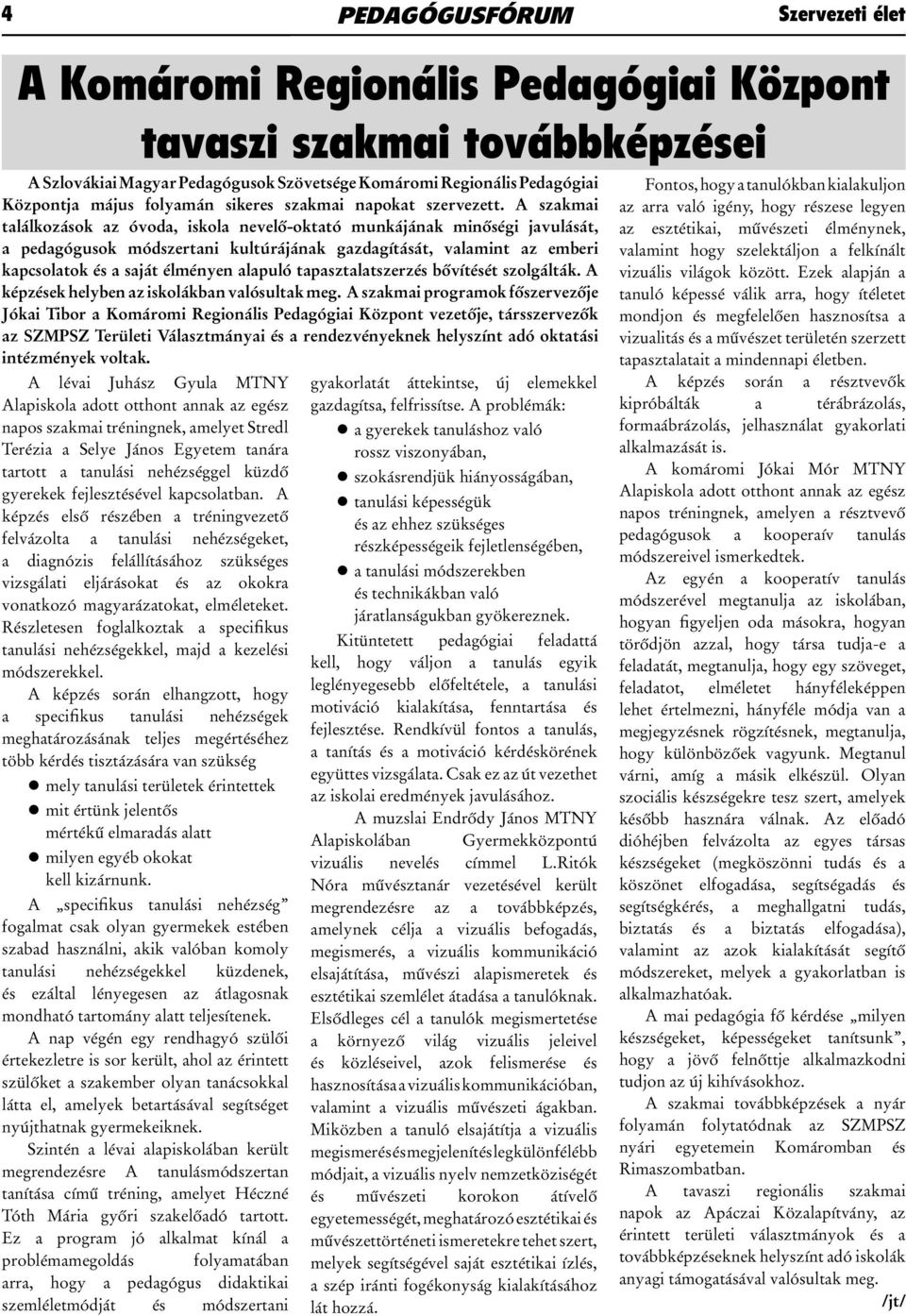 A szakmai találkozások az óvoda, iskola nevelő-oktató munkájának minőségi javulását, a pedagógusok módszertani kultúrájának gazdagítását, valamint az emberi kapcsolatok és a saját élményen alapuló