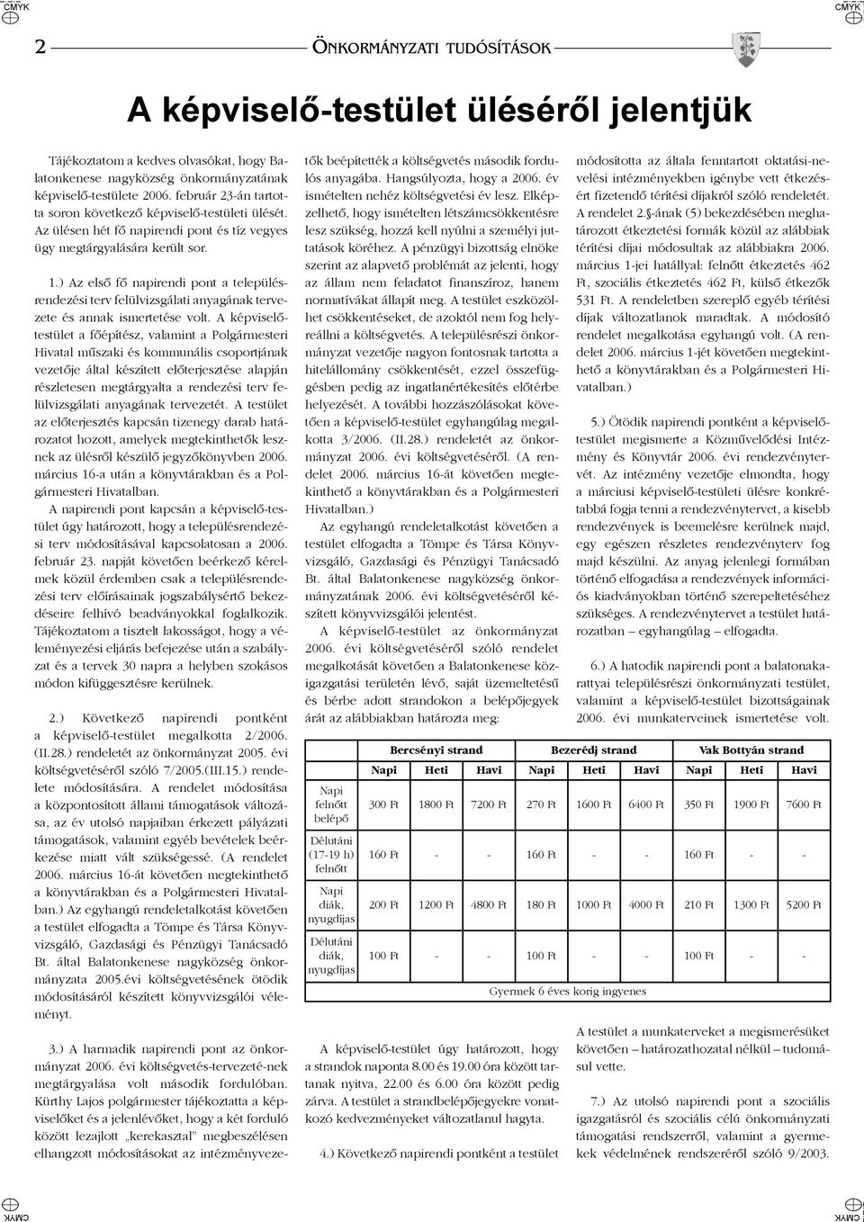 ) Az elsõ fõ napirendi pont a településrendezési terv felülvizsgálati anyagának tervezete és annak ismertetése volt.