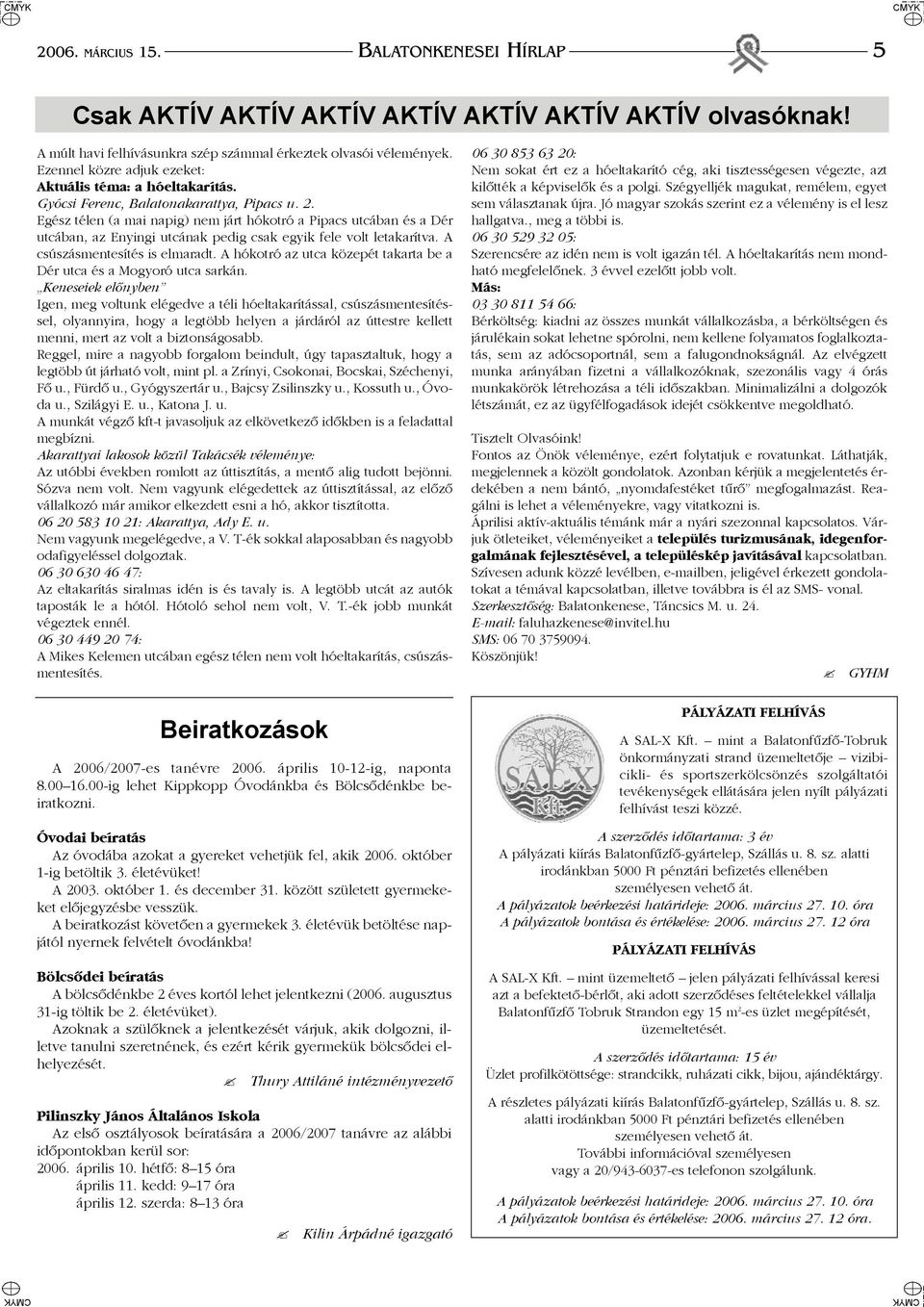 Egész télen (a mai napig) nem járt hókotró a Pipacs utcában és a Dér utcában, az Enyingi utcának pedig csak egyik fele volt letakarítva. A csúszásmentesítés is elmaradt.