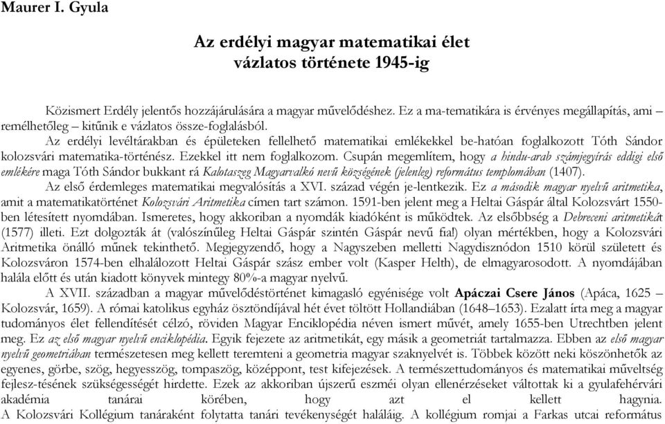 Az erdélyi levéltárakban és épületeken fellelhető matematikai emlékekkel be-hatóan foglalkozott Tóth Sándor kolozsvári matematika-történész. Ezekkel itt nem foglalkozom.