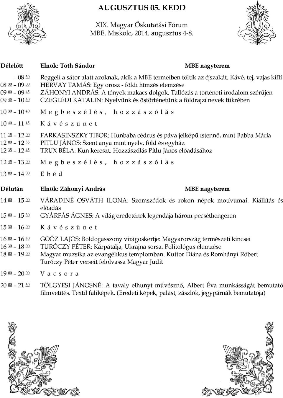 Tallózás a történeti irodalom szérűjén 09 45 10 30 CZEGLÉDI KATALIN: Nyelvünk és őstörténetünk a földrajzi nevek tükrében 10 30 10 40 M e g b e s z é l é s, h o z z á s z ó l á s 10 40 11 15 K á v é