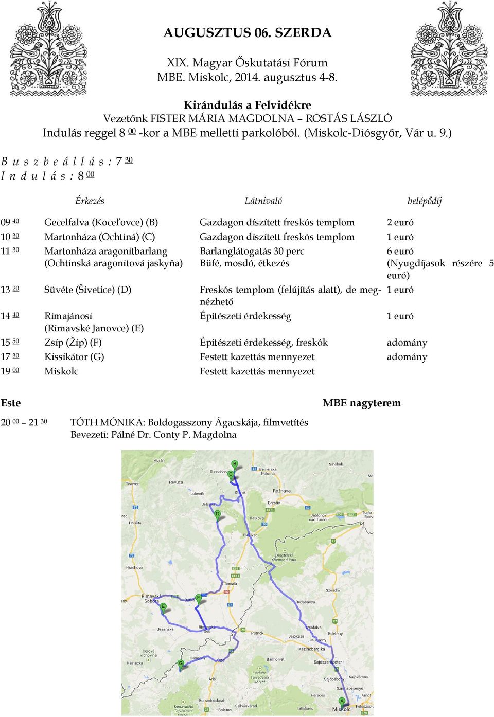 aragonitbarlang (Ochtinská aragonitová jaskyňa) Süvéte (Šivetice) (D) Rimajánosi (Rimavské Janovce) (E) Zsíp (Žip) (F) Kissikátor (G) Miskolc Gazdagon díszített freskós templom Gazdagon díszített