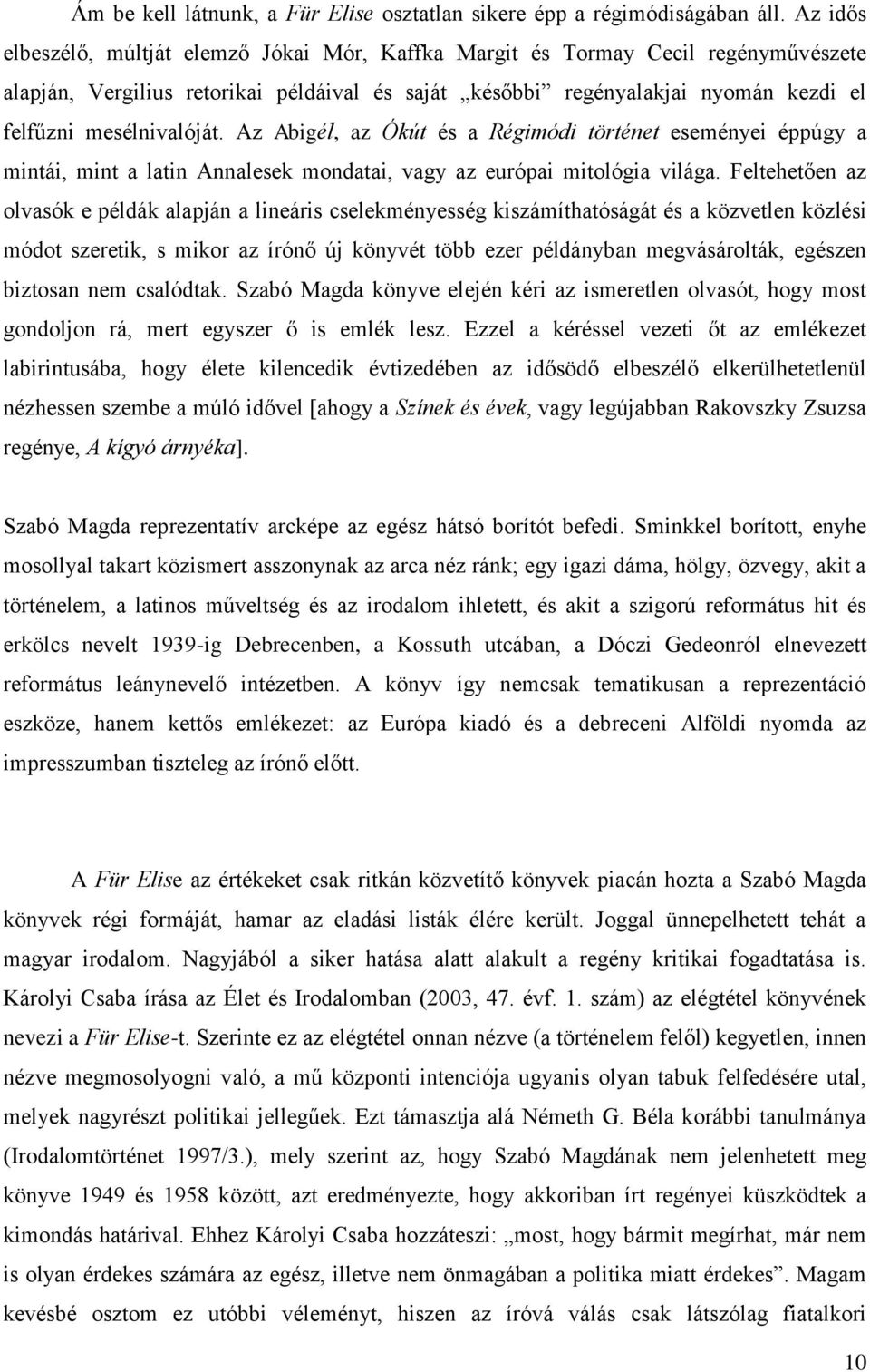 mesélnivalóját. Az Abigél, az Ókút és a Régimódi történet eseményei éppúgy a mintái, mint a latin Annalesek mondatai, vagy az európai mitológia világa.