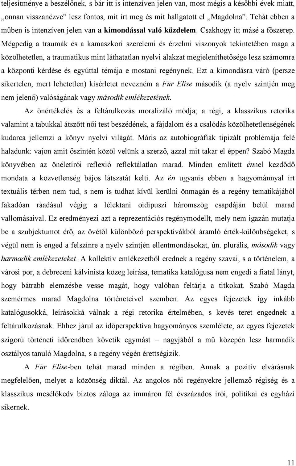 Mégpedig a traumák és a kamaszkori szerelemi és érzelmi viszonyok tekintetében maga a közölhetetlen, a traumatikus mint láthatatlan nyelvi alakzat megjeleníthetősége lesz számomra a központi kérdése