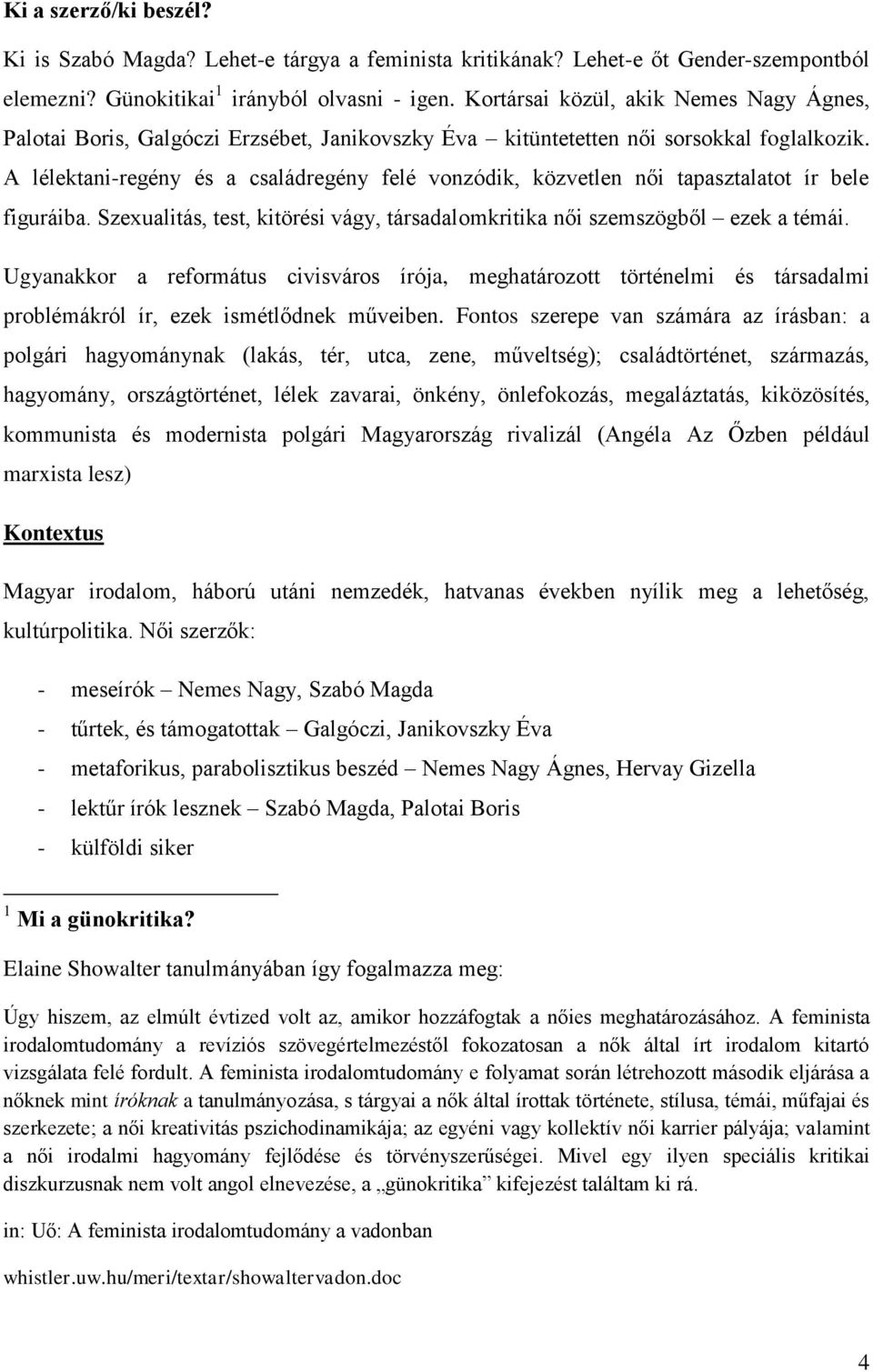 A lélektani-regény és a családregény felé vonzódik, közvetlen női tapasztalatot ír bele figuráiba. Szexualitás, test, kitörési vágy, társadalomkritika női szemszögből ezek a témái.