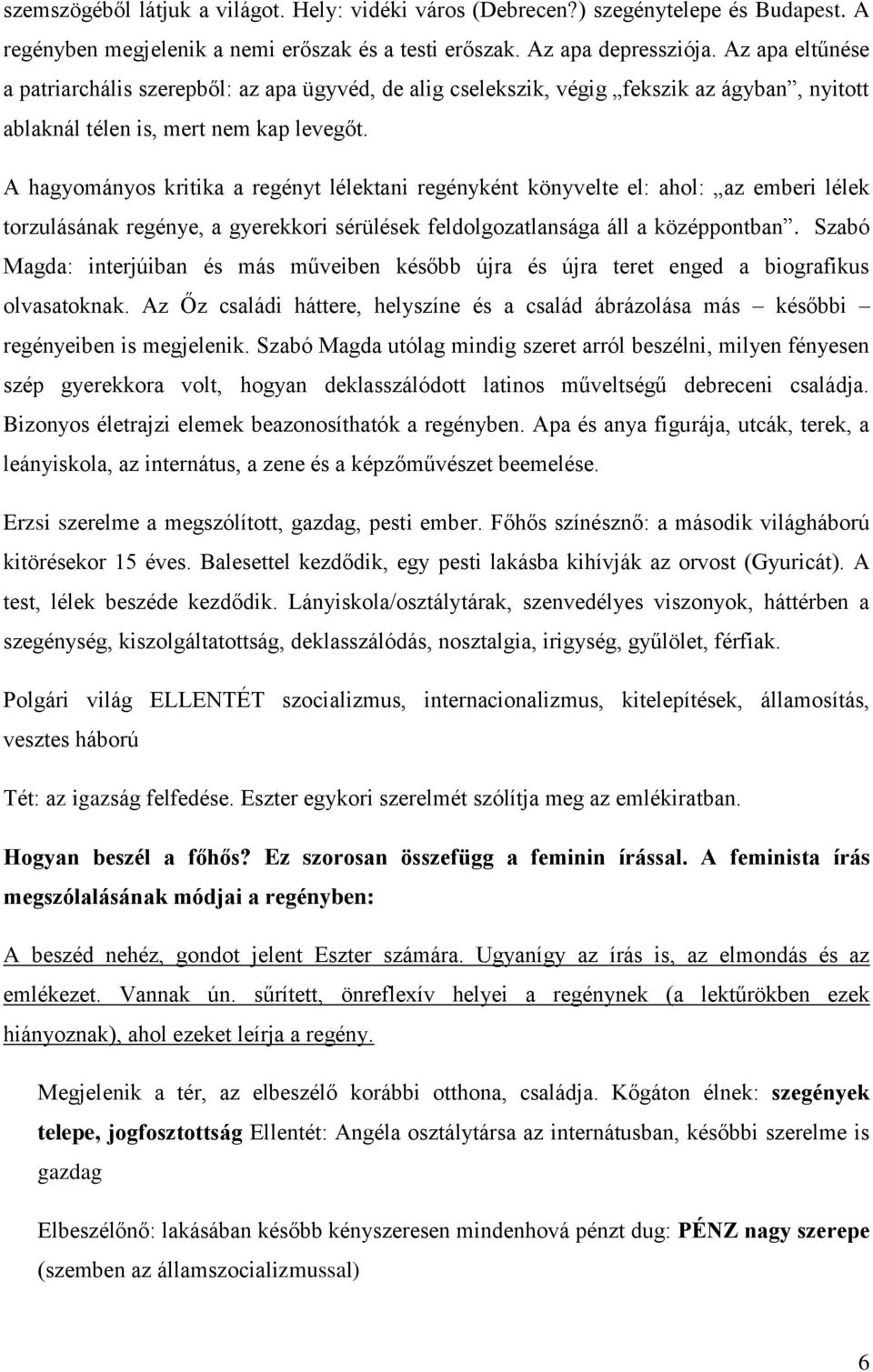 A hagyományos kritika a regényt lélektani regényként könyvelte el: ahol: az emberi lélek torzulásának regénye, a gyerekkori sérülések feldolgozatlansága áll a középpontban.