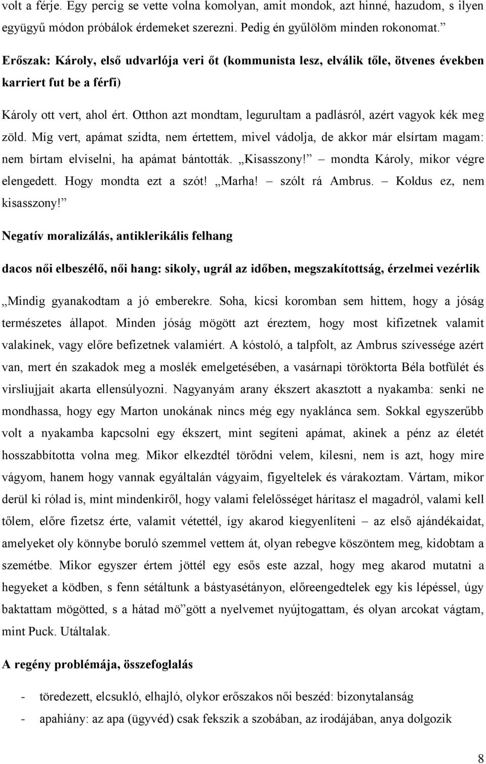 Otthon azt mondtam, legurultam a padlásról, azért vagyok kék meg zöld. Míg vert, apámat szidta, nem értettem, mivel vádolja, de akkor már elsírtam magam: nem bírtam elviselni, ha apámat bántották.