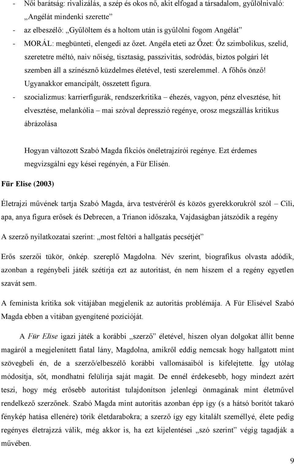 Angéla eteti az Őzet: Őz szimbolikus, szelíd, szeretetre méltó, naiv nőiség, tisztaság, passzivitás, sodródás, biztos polgári lét szemben áll a színésznő küzdelmes életével, testi szerelemmel.