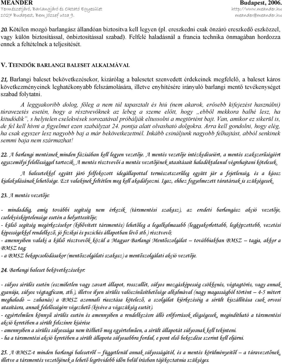 TEENDŐK BARLANGI BALESET ALKALMÁVAL 21, Barlangi baleset bekövetkezésekor, kizárólag a balesetet szenvedett érdekeinek megfelelő, a baleset káros következményeinek leghatékonyabb felszámolására,