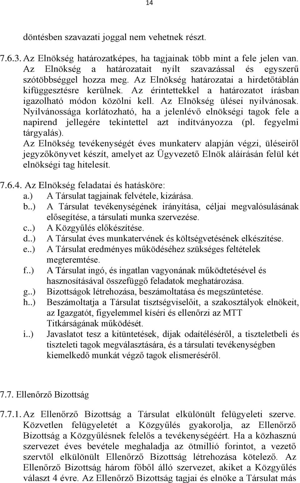 Az érintettekkel a határozatot írásban igazolható módon közölni kell. Az Elnökség ülései nyilvánosak.