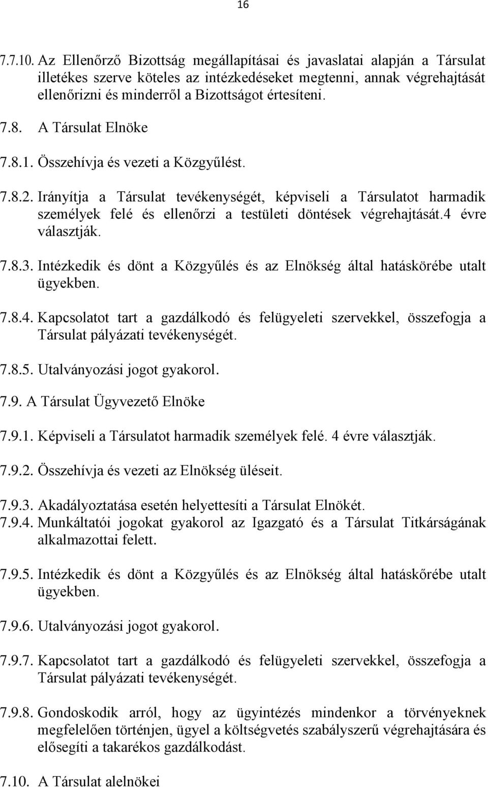 A Társulat Elnöke 7.8.1. Összehívja és vezeti a Közgyűlést. 7.8.2. Irányítja a Társulat tevékenységét, képviseli a Társulatot harmadik személyek felé és ellenőrzi a testületi döntések végrehajtását.