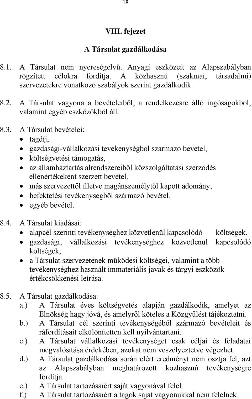 A Társulat bevételei: tagdíj, gazdasági-vállalkozási tevékenységből származó bevétel, költségvetési támogatás, az államháztartás alrendszereiből közszolgáltatási szerződés ellenértékeként szerzett