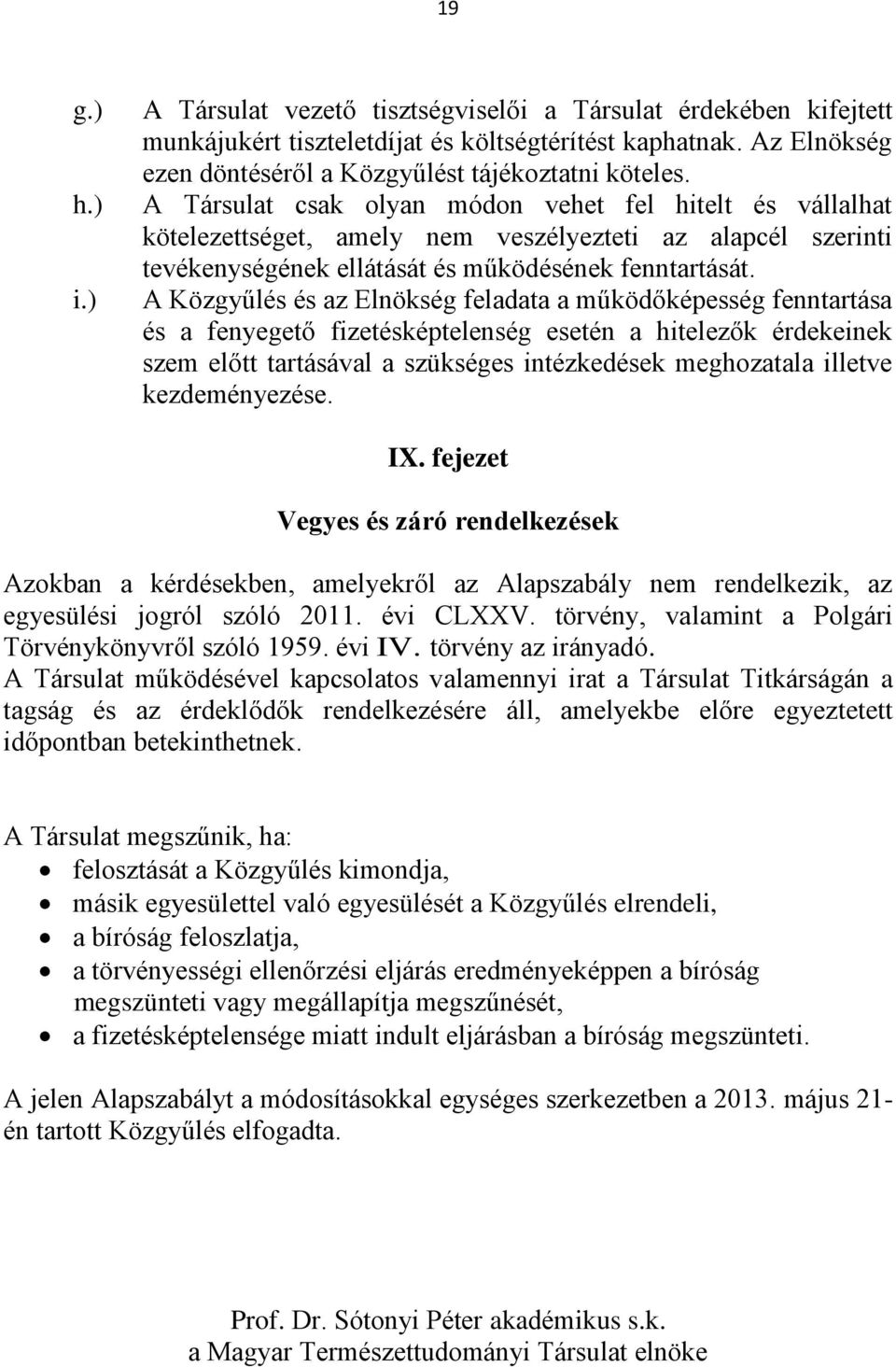 A Közgyűlés és az Elnökség feladata a működőképesség fenntartása és a fenyegető fizetésképtelenség esetén a hitelezők érdekeinek szem előtt tartásával a szükséges intézkedések meghozatala illetve