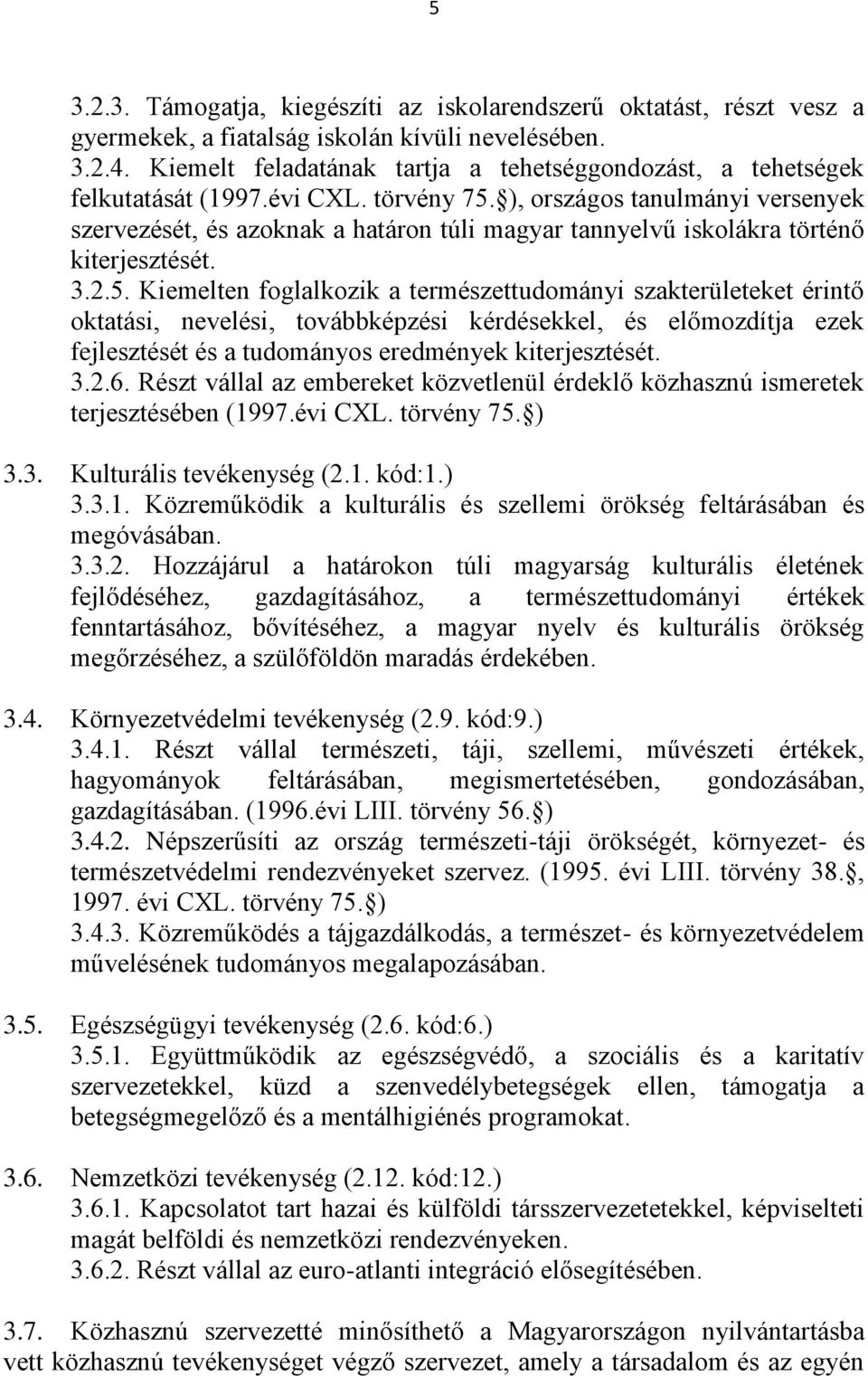 ), országos tanulmányi versenyek szervezését, és azoknak a határon túli magyar tannyelvű iskolákra történő kiterjesztését. 3.2.5.