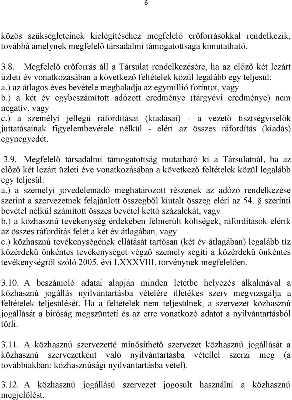 ) az átlagos éves bevétele meghaladja az egymillió forintot, vagy b.) a két év egybeszámított adózott eredménye (tárgyévi eredménye) nem negatív, vagy c.