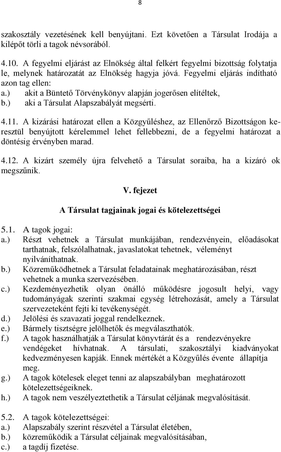 ) akit a Büntető Törvénykönyv alapján jogerősen elítéltek, b.) aki a Társulat Alapszabályát megsérti. 4.11.