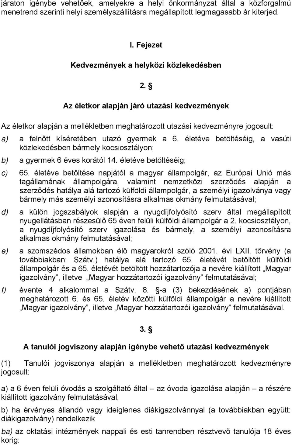 életéve betöltéséig, a vasúti közlekedésben bármely kocsiosztályon; b) a gyermek 6 éves korától 14. életéve betöltéséig; c) 65.