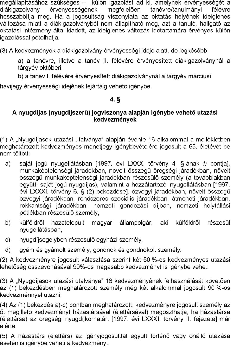 időtartamára érvényes külön igazolással pótolhatja. (3) A ek a diákigazolvány érvényességi ideje alatt, de legkésőbb a) a tanévre, illetve a tanév II.