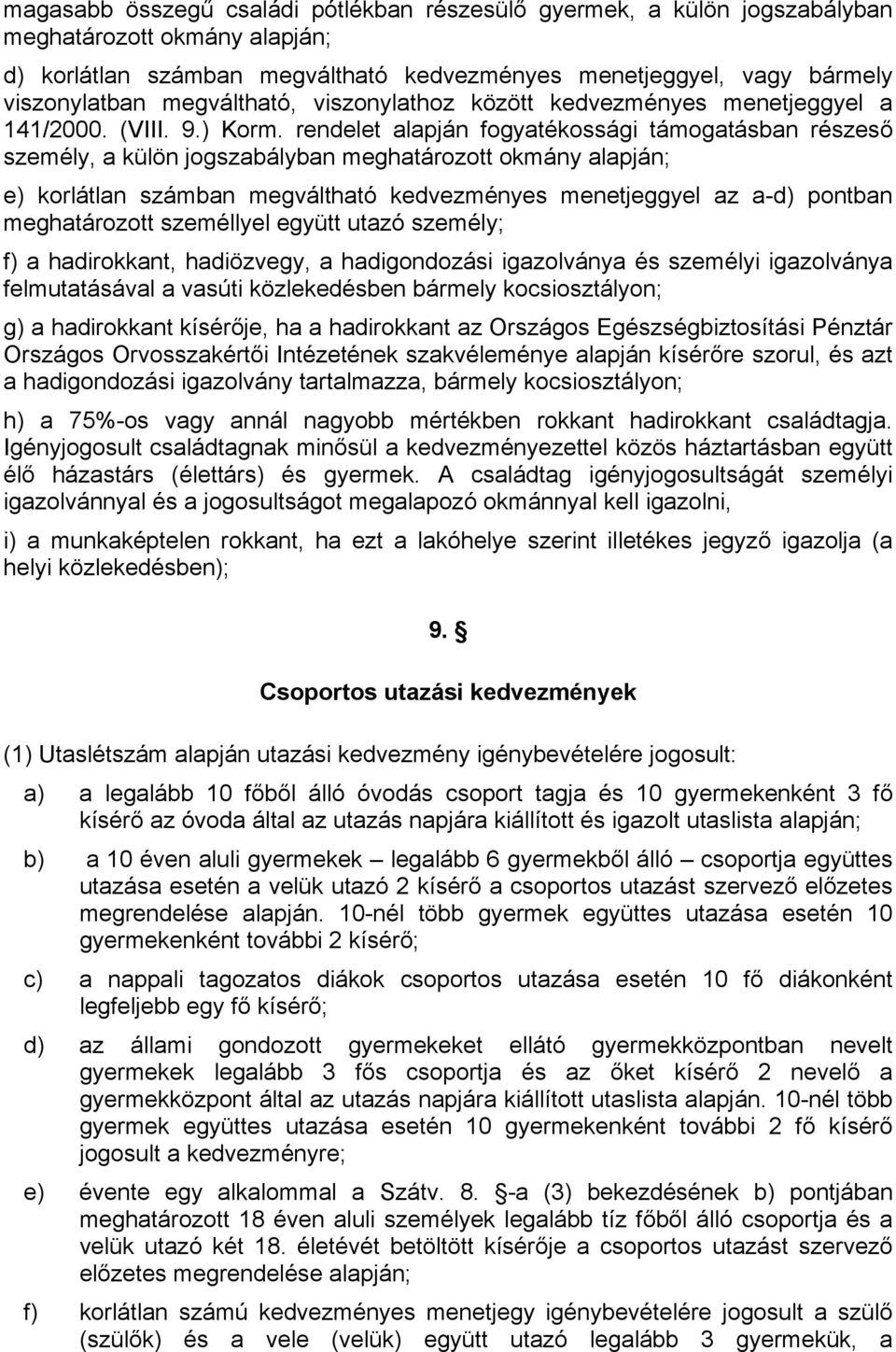 rendelet alapján fogyatékossági támogatásban részeső személy, a külön jogszabályban okmány alapján; e) korlátlan számban megváltható es menetjeggyel az a-d) pontban személlyel együtt utazó személy;