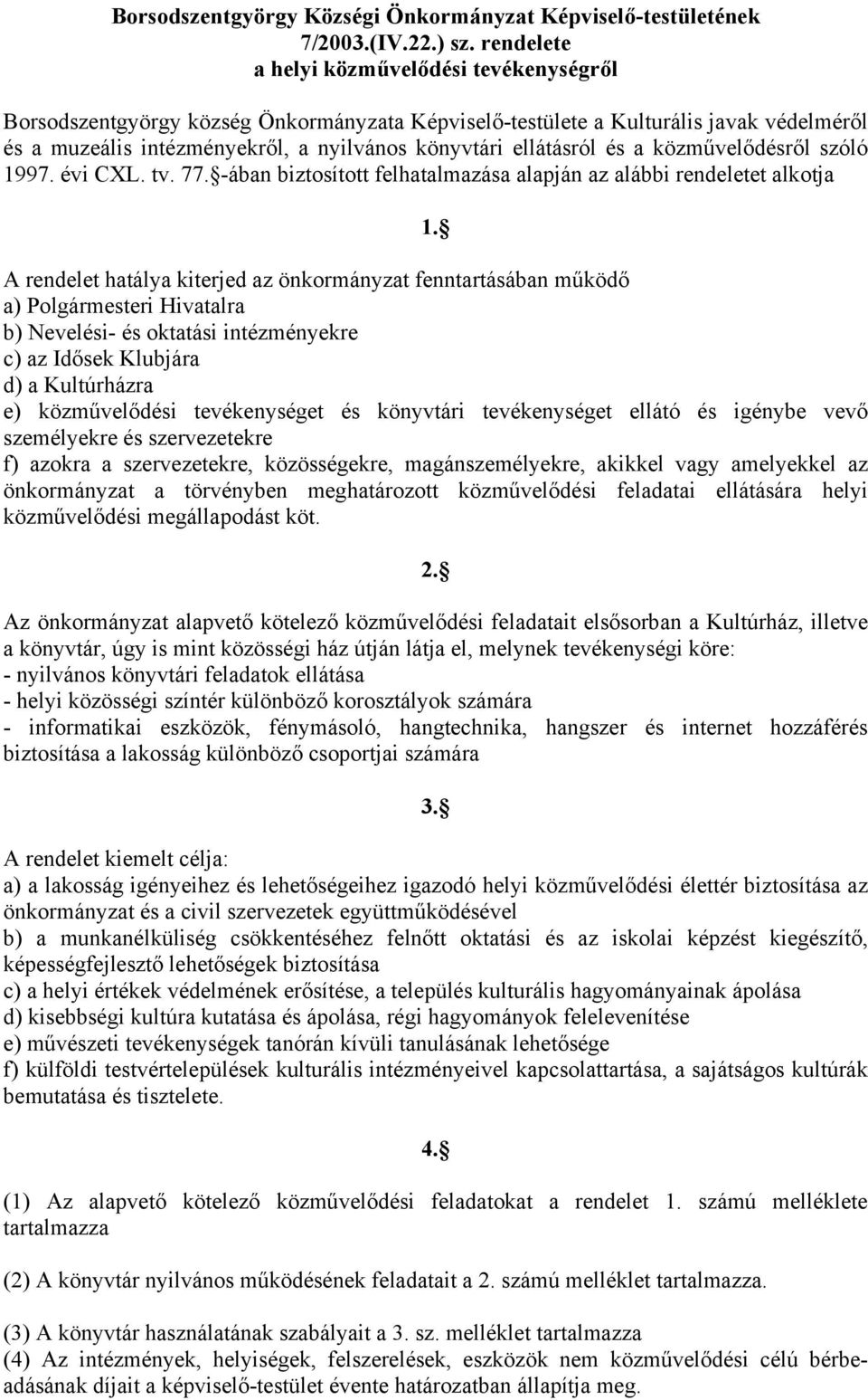 és a közművelődésről szóló 1997. évi CXL. tv. 77. -ában biztosított felhatalmazása alapján az alábbi rendeletet alkotja 1.