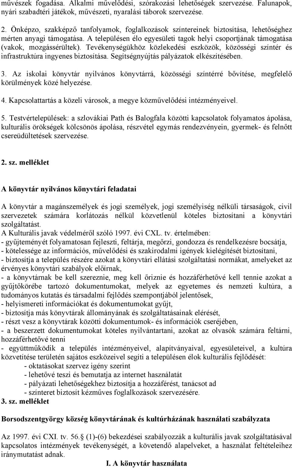 Tevékenységükhöz közlekedési eszközök, közösségi színtér és infrastruktúra ingyenes biztosítása. Segítségnyújtás pályázatok elkészítésében. 3.