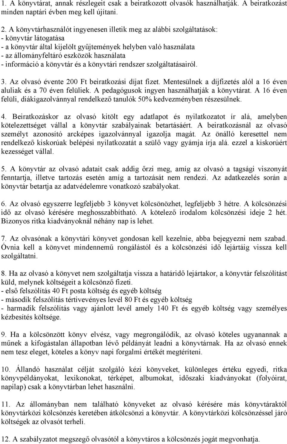 információ a könyvtár és a könyvtári rendszer szolgáltatásairól. 3. Az olvasó évente 200 Ft beiratkozási díjat fizet. Mentesülnek a díjfizetés alól a 16 éven aluliak és a 70 éven felüliek.