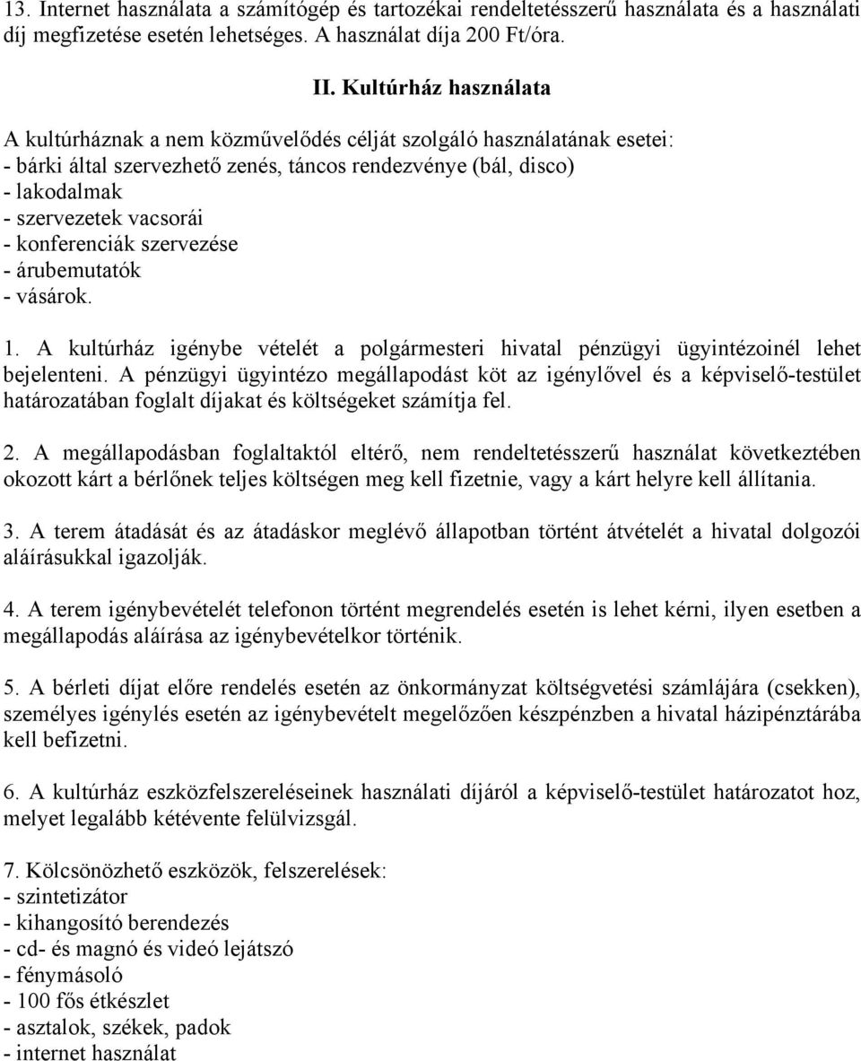 konferenciák szervezése - árubemutatók - vásárok. 1. A kultúrház igénybe vételét a polgármesteri hivatal pénzügyi ügyintézoinél lehet bejelenteni.