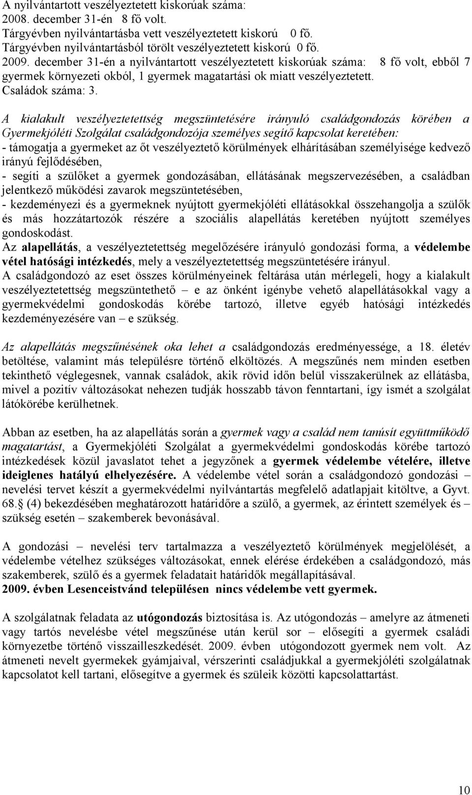 december 31-én a nyilvántartott veszélyeztetett kiskorúak száma: 8 fő volt, ebből 7 gyermek környezeti okból, 1 gyermek magatartási ok miatt veszélyeztetett. Családok száma: 3.