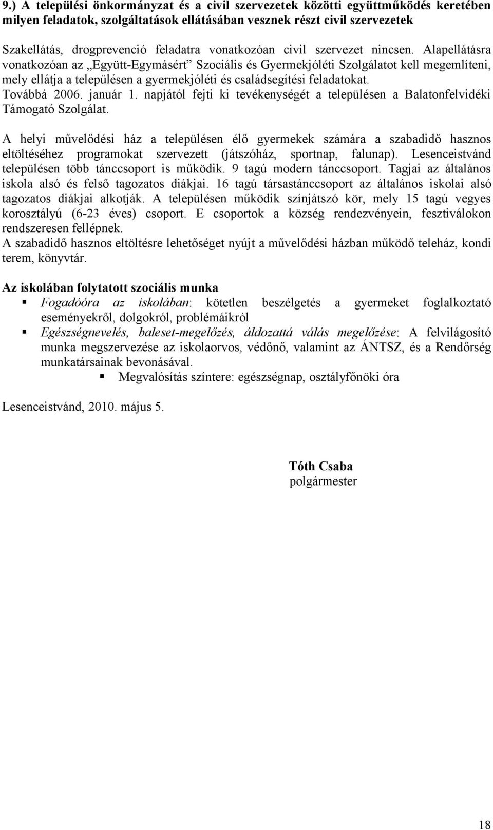 Alapellátásra vonatkozóan az Együtt-Egymásért Szociális és Gyermekjóléti Szolgálatot kell megemlíteni, mely ellátja a településen a gyermekjóléti és családsegítési feladatokat. Továbbá 2006. január 1.