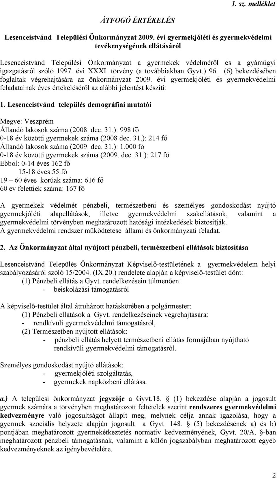 törvény (a továbbiakban Gyvt.) 96. (6) bekezdésében foglaltak végrehajtására az önkormányzat 2009. évi gyermekjóléti és gyermekvédelmi feladatainak éves értékeléséről az alábbi jelentést készíti: 1.