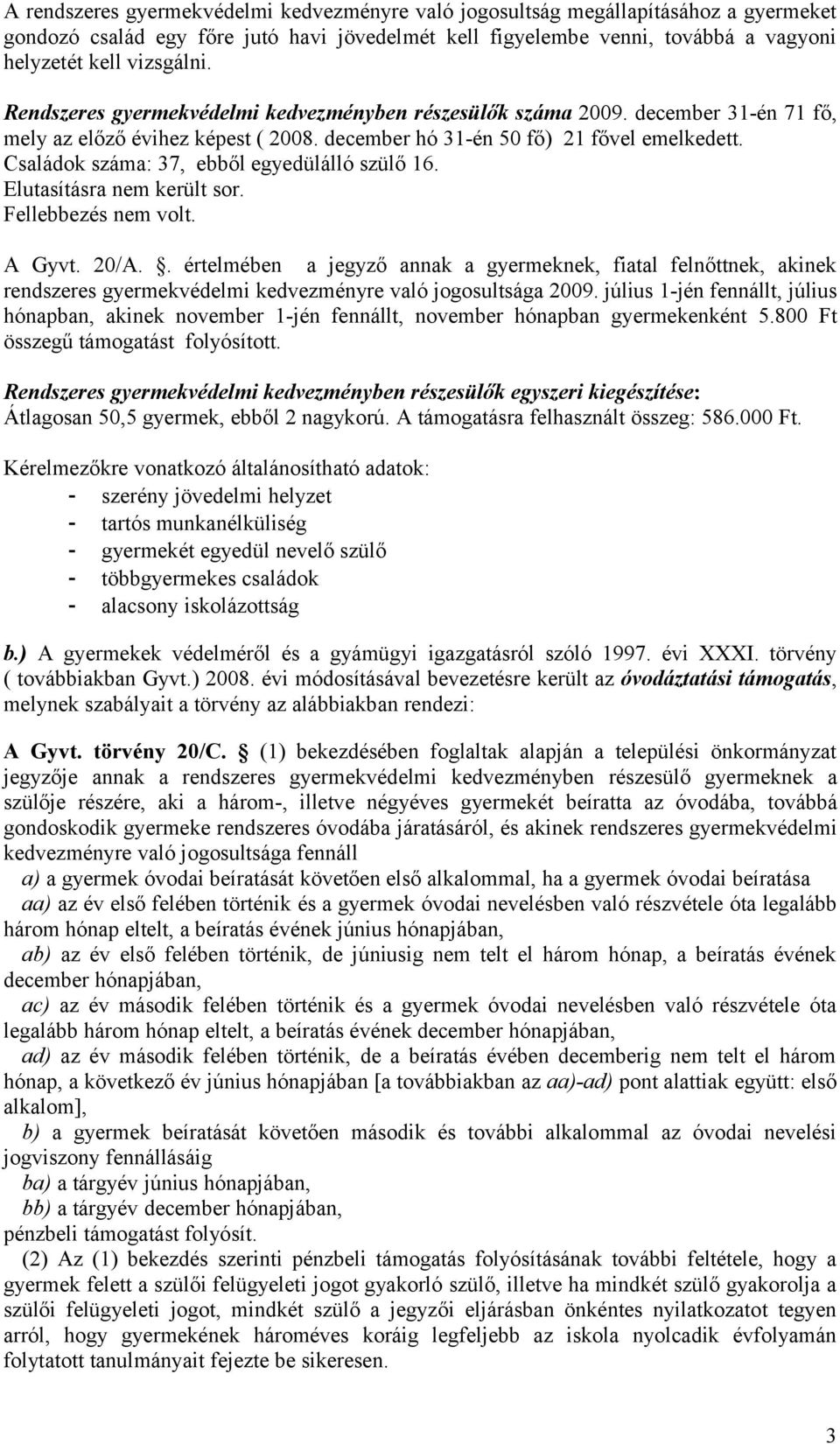 Családok száma: 37, ebből egyedülálló szülő 16. Elutasításra nem került sor. Fellebbezés nem volt. A Gyvt. 20/A.