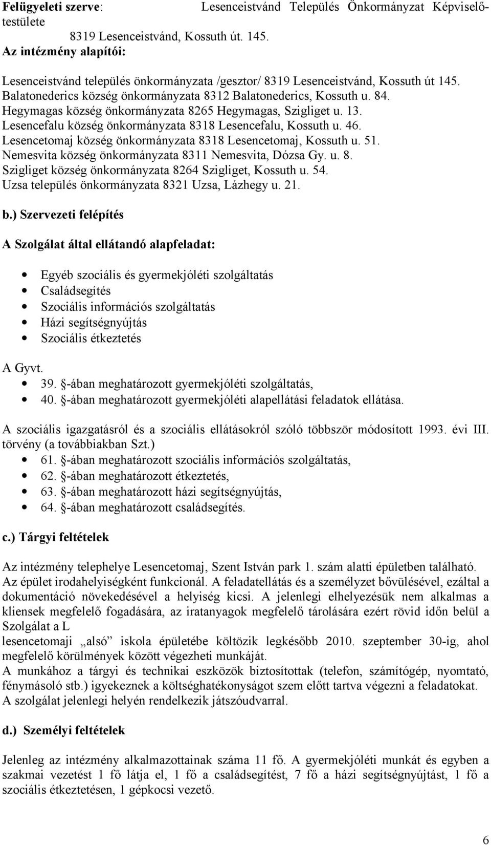 Hegymagas község önkormányzata 8265 Hegymagas, Szigliget u. 13. Lesencefalu község önkormányzata 8318 Lesencefalu, Kossuth u. 46. Lesencetomaj község önkormányzata 8318 Lesencetomaj, Kossuth u. 51.