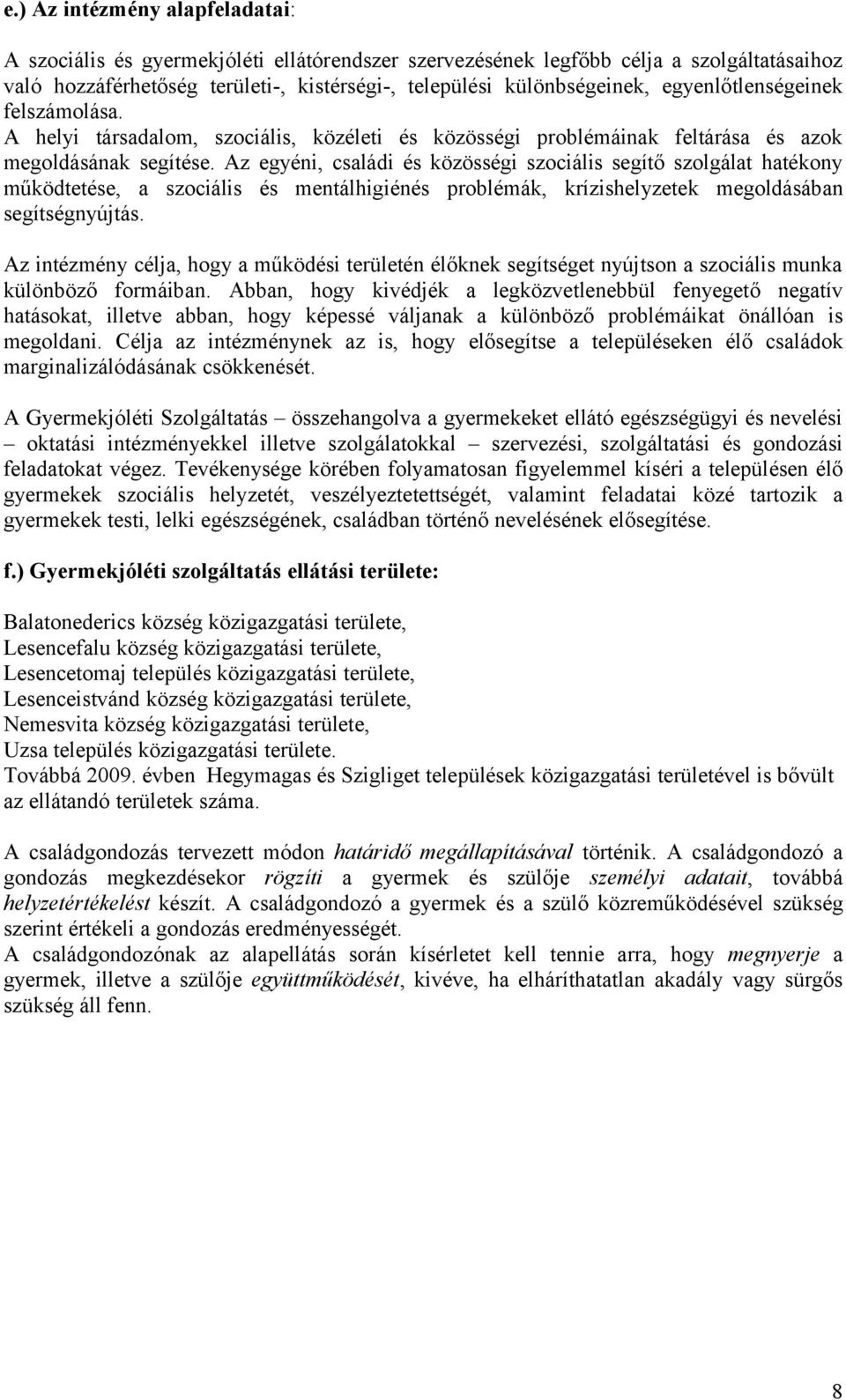 Az egyéni, családi és közösségi szociális segítő szolgálat hatékony működtetése, a szociális és mentálhigiénés problémák, krízishelyzetek megoldásában segítségnyújtás.