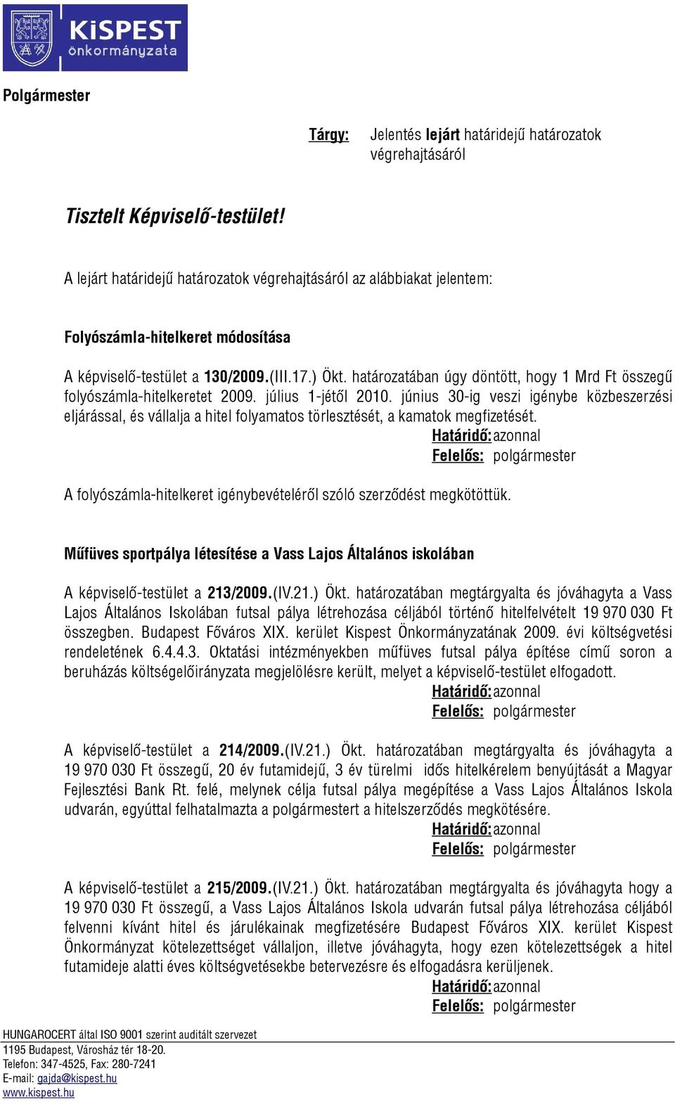 határozatában úgy döntött, hogy 1 Mrd Ft összegű folyószámla-hitelkeretet 2009. július 1-jétől 2010.